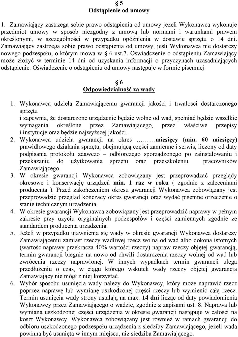 opóźnienia w dostawie sprzętu o 14 dni. Zamawiający zastrzega sobie prawo odstąpienia od umowy, jeśli Wykonawca nie dostarczy nowego podzespołu, o którym mowa w 6 ust.7.