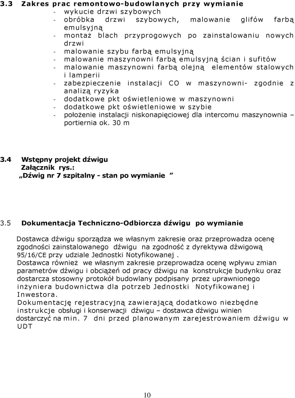 zgodnie z analizą ryzyka - dodatkowe pkt oświetleniowe w maszynowni - dodatkowe pkt oświetleniowe w szybie - połoŝenie instalacji niskonapięciowej dla intercomu maszynownia portiernia ok. 30 m 3.