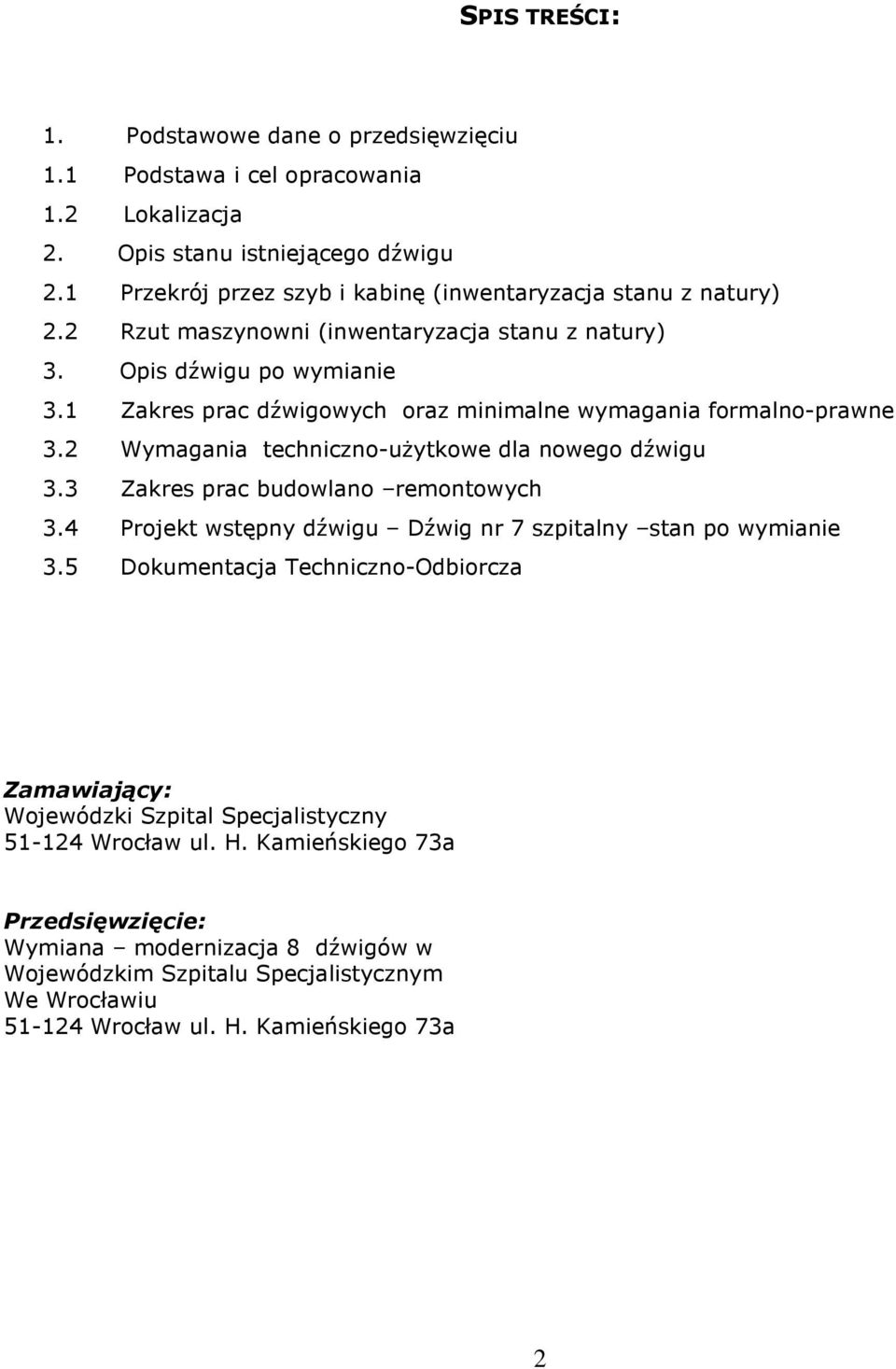 1 Zakres prac dźwigowych oraz minimalne wymagania formalno-prawne 3.2 Wymagania techniczno-uŝytkowe dla nowego dźwigu 3.3 Zakres prac budowlano remontowych 3.