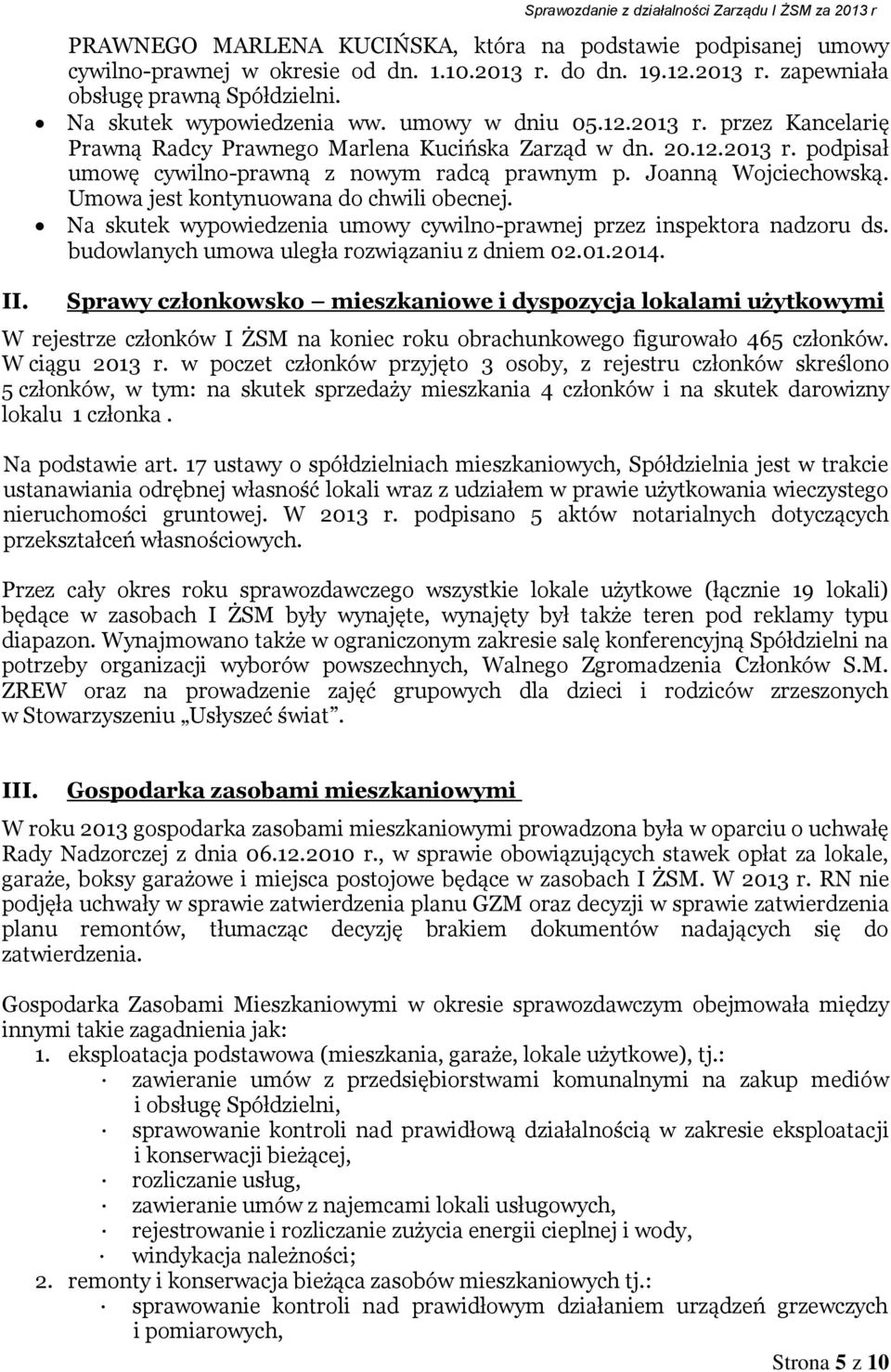 Joanną Wojciechowską. Umowa jest kontynuowana do chwili obecnej. Na skutek wypowiedzenia umowy cywilno-prawnej przez inspektora nadzoru ds. budowlanych umowa uległa rozwiązaniu z dniem 02.01.2014. II.
