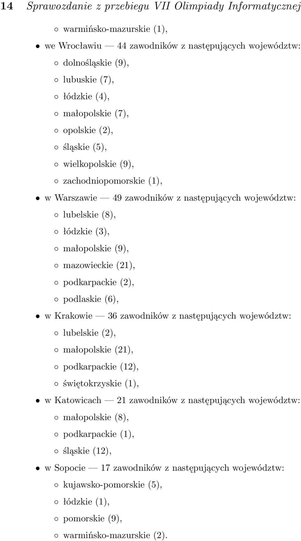 podkarpackie (2), podlaskie (6), w Krakowie 36 zawodników z następujących województw: lubelskie (2), małopolskie (21), podkarpackie (12), świętokrzyskie (1), w Katowicach 21 zawodników z
