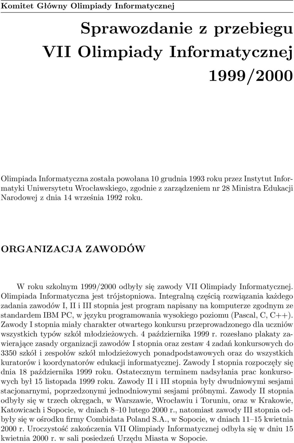 ORGANIZACJA ZAWODÓW W roku szkolnym 1999/2000 odbyły się zawody VII Olimpiady Informatycznej. Olimpiada Informatyczna jest trójstopniowa.