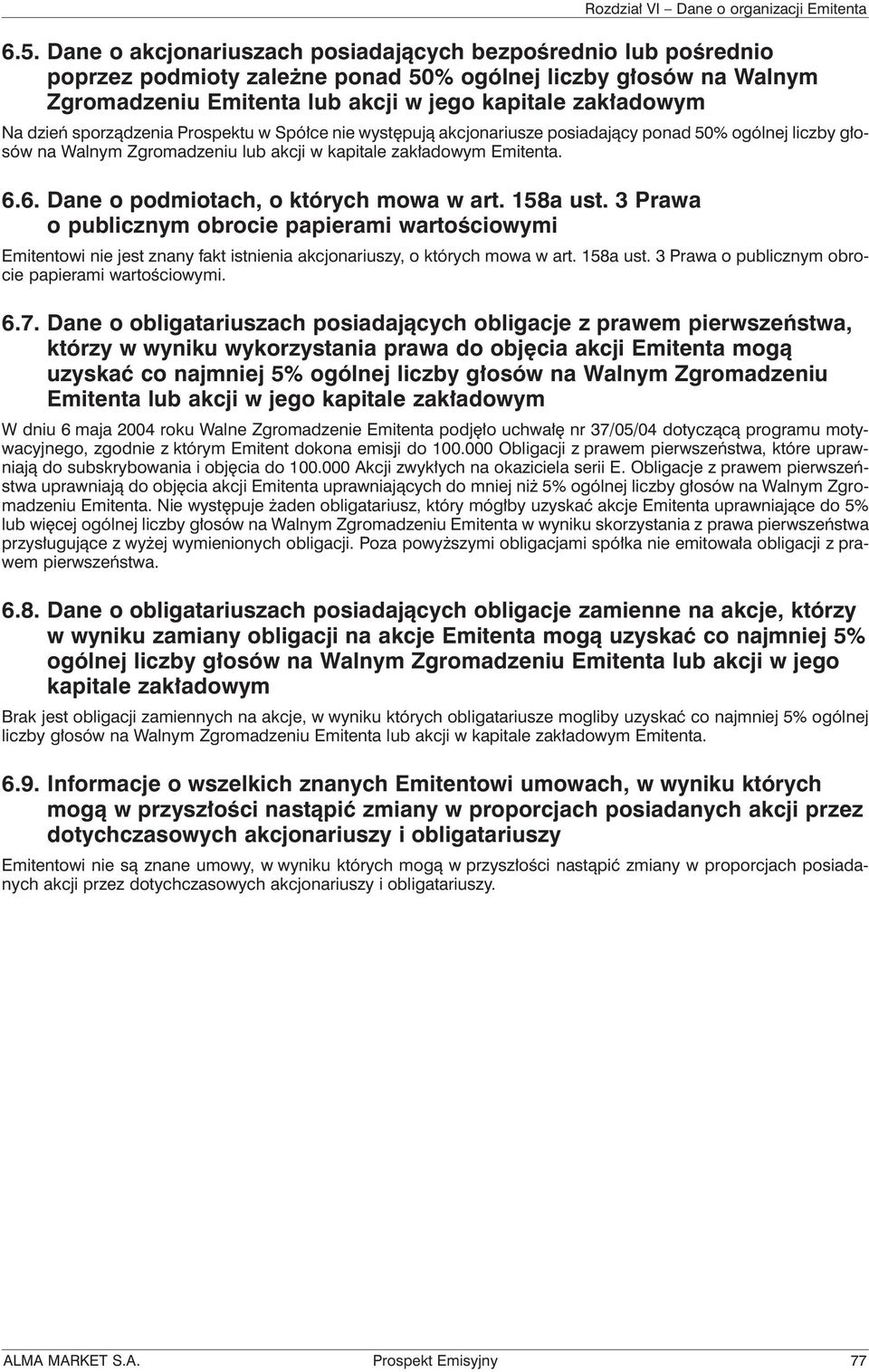 6. Dane o podmiotach, o których mowa w art. 158a ust. 3 Prawa o publicznym obrocie papierami wartościowymi Emitentowi nie jest znany fakt istnienia akcjonariuszy, o których mowa w art. 158a ust. 3 Prawa o publicznym obrocie papierami wartościowymi. 6.