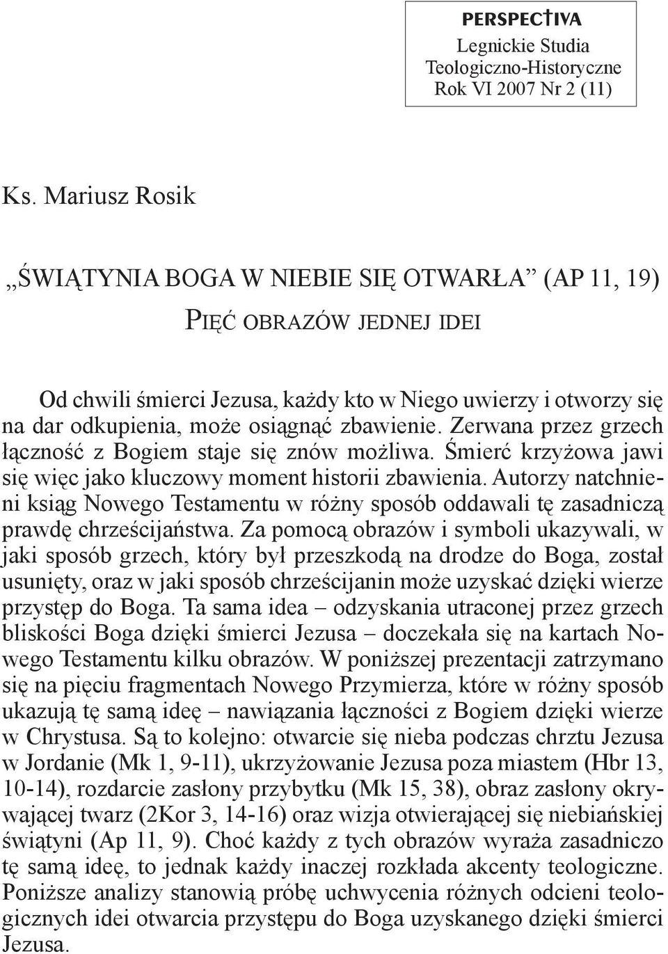 Zerwana przez grzech łączność z Bogiem staje się znów możliwa. Śmierć krzyżowa jawi się więc jako kluczowy moment historii zbawienia.