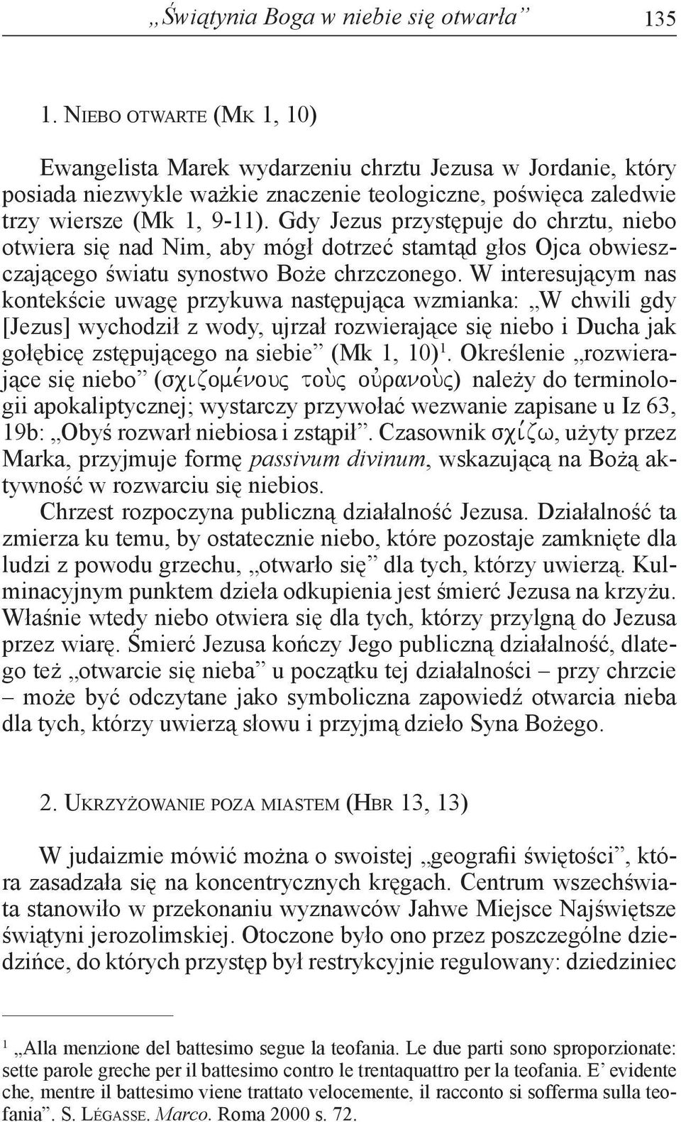 Gdy Jezus przystępuje do chrztu, niebo otwiera się nad Nim, aby mógł dotrzeć stamtąd głos Ojca obwieszczającego światu synostwo Boże chrzczonego.