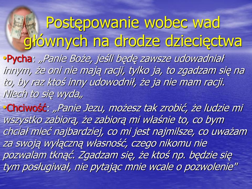 Niech to się wyda Chciwość: Panie Jezu, możesz tak zrobić, że ludzie mi wszystko zabiorą, że zabiorą mi właśnie to, co bym chciał mieć