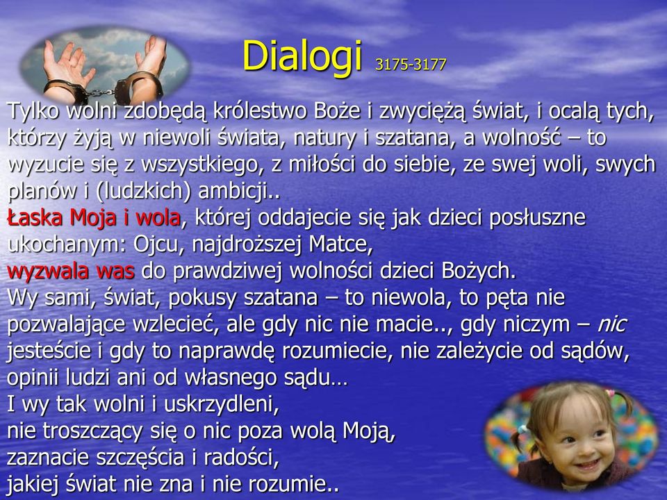 . Łaska Moja i wola, której oddajecie się jak dzieci posłuszne ukochanym: Ojcu, najdroższej Matce, wyzwala was do prawdziwej wolności dzieci Bożych.