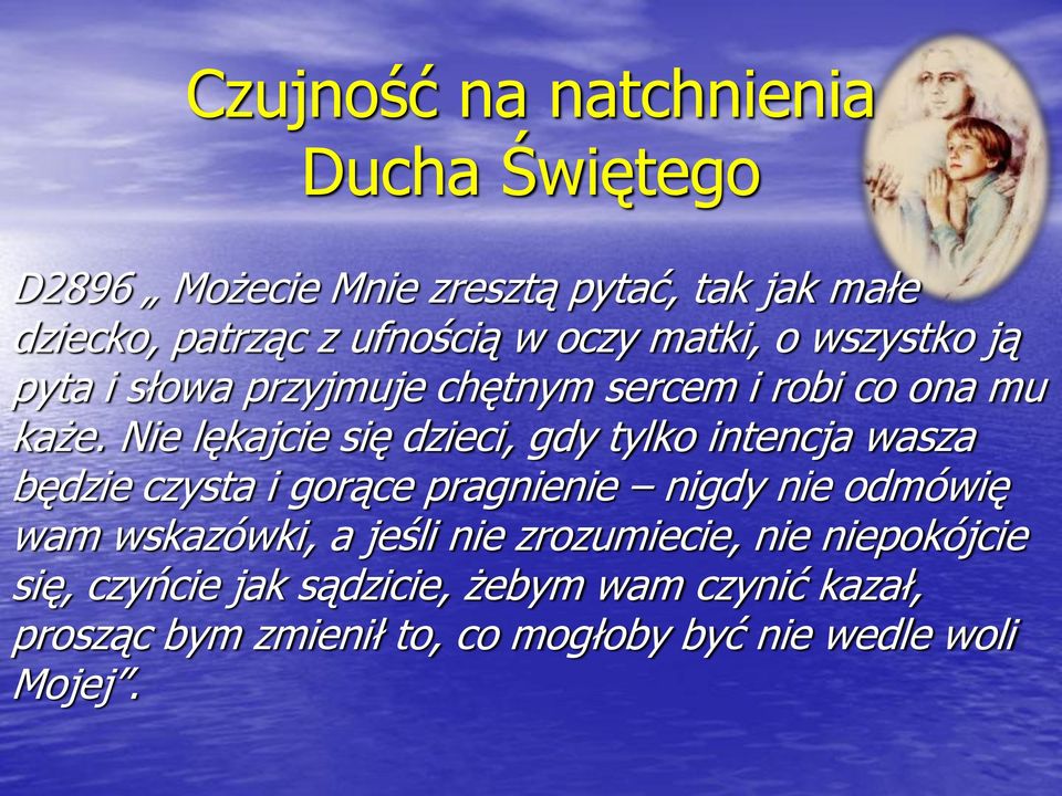 Nie lękajcie się dzieci, gdy tylko intencja wasza będzie czysta i gorące pragnienie nigdy nie odmówię wam wskazówki,