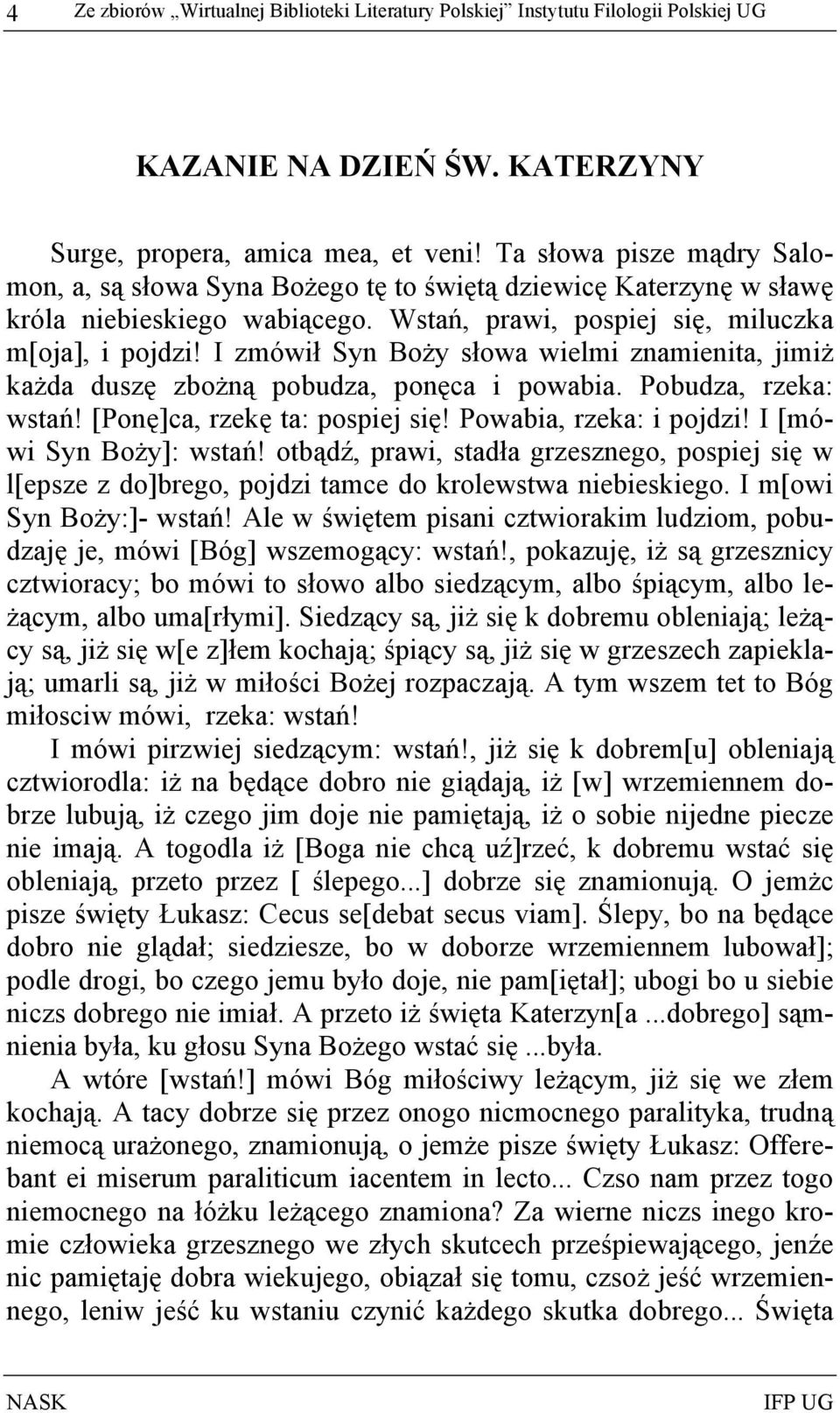 I zmówił Syn Boży słowa wielmi znamienita, jimiż każda duszę zbożną pobudza, ponęca i powabia. Pobudza, rzeka: wstań! [Ponę]ca, rzekę ta: pospiej się! Powabia, rzeka: i pojdzi!