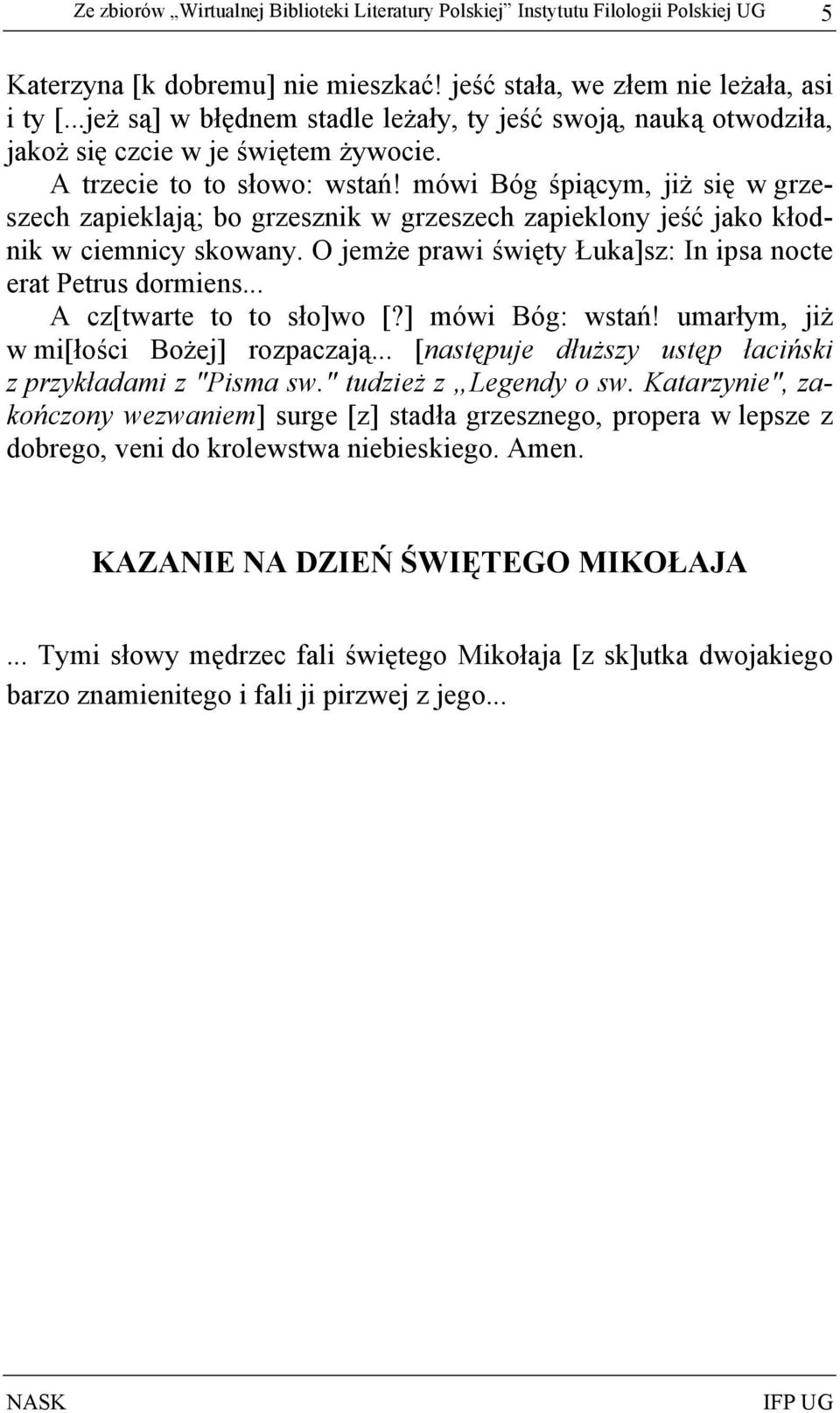 mówi Bóg śpiącym, jiż się w grzeszech zapieklają; bo grzesznik w grzeszech zapieklony jeść jako kłodnik w ciemnicy skowany. O jemże prawi święty Łuka]sz: In ipsa nocte erat Petrus dormiens.