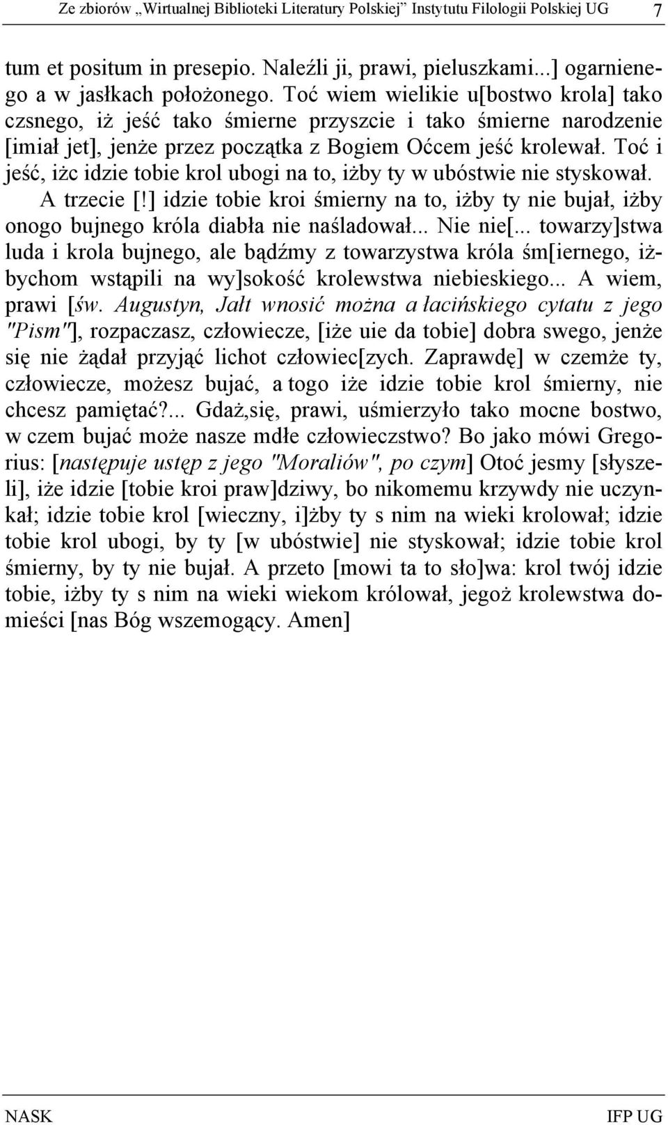 Toć i jeść, iżc idzie tobie krol ubogi na to, iżby ty w ubóstwie nie styskował. A trzecie [!] idzie tobie kroi śmierny na to, iżby ty nie bujał, iżby onogo bujnego króla diabła nie naśladował.