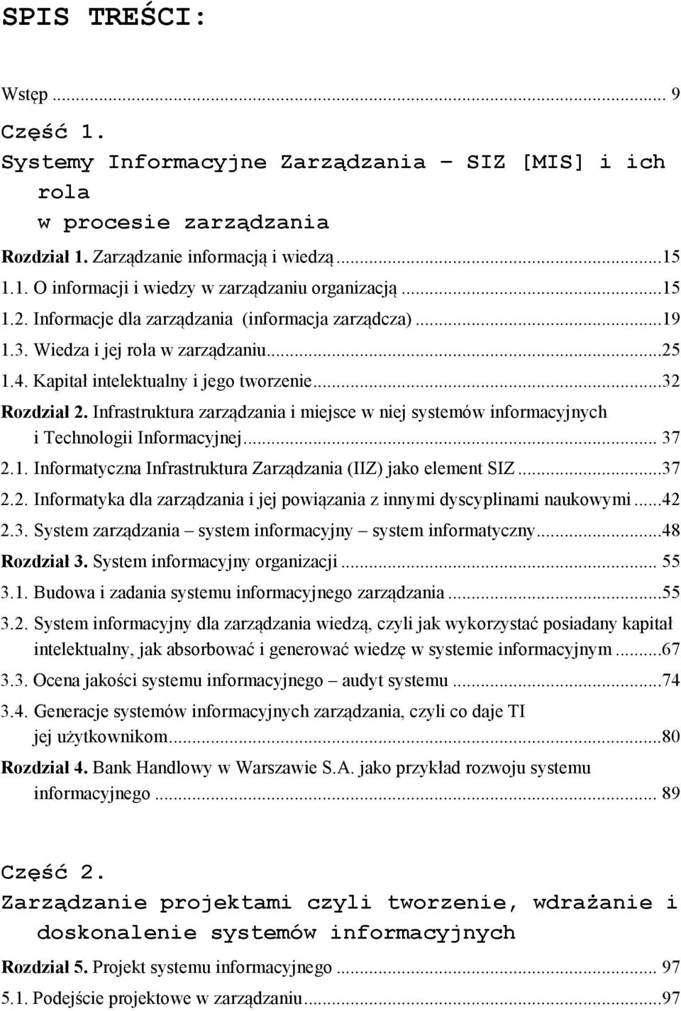 Infrastruktura zarządzania i miejsce w niej systemów informacyjnych i Technologii Informacyjnej... 37 2.1. Informatyczna Infrastruktura Zarządzania (IIZ) jako element SIZ...37 2.2. Informatyka dla zarządzania i jej powiązania z innymi dyscyplinami naukowymi.