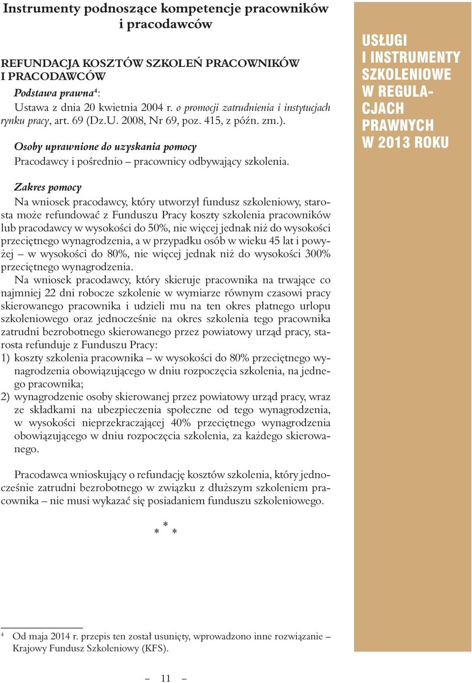 USŁUGI I INSTRUMENTY SZKOLENIOWE W REGULA- CJACH PRAWNYCH W 2013 ROKU Zakres pomocy Na wniosek pracodawcy, który utworzył fundusz szkoleniowy, starosta może refundować z Funduszu Pracy koszty