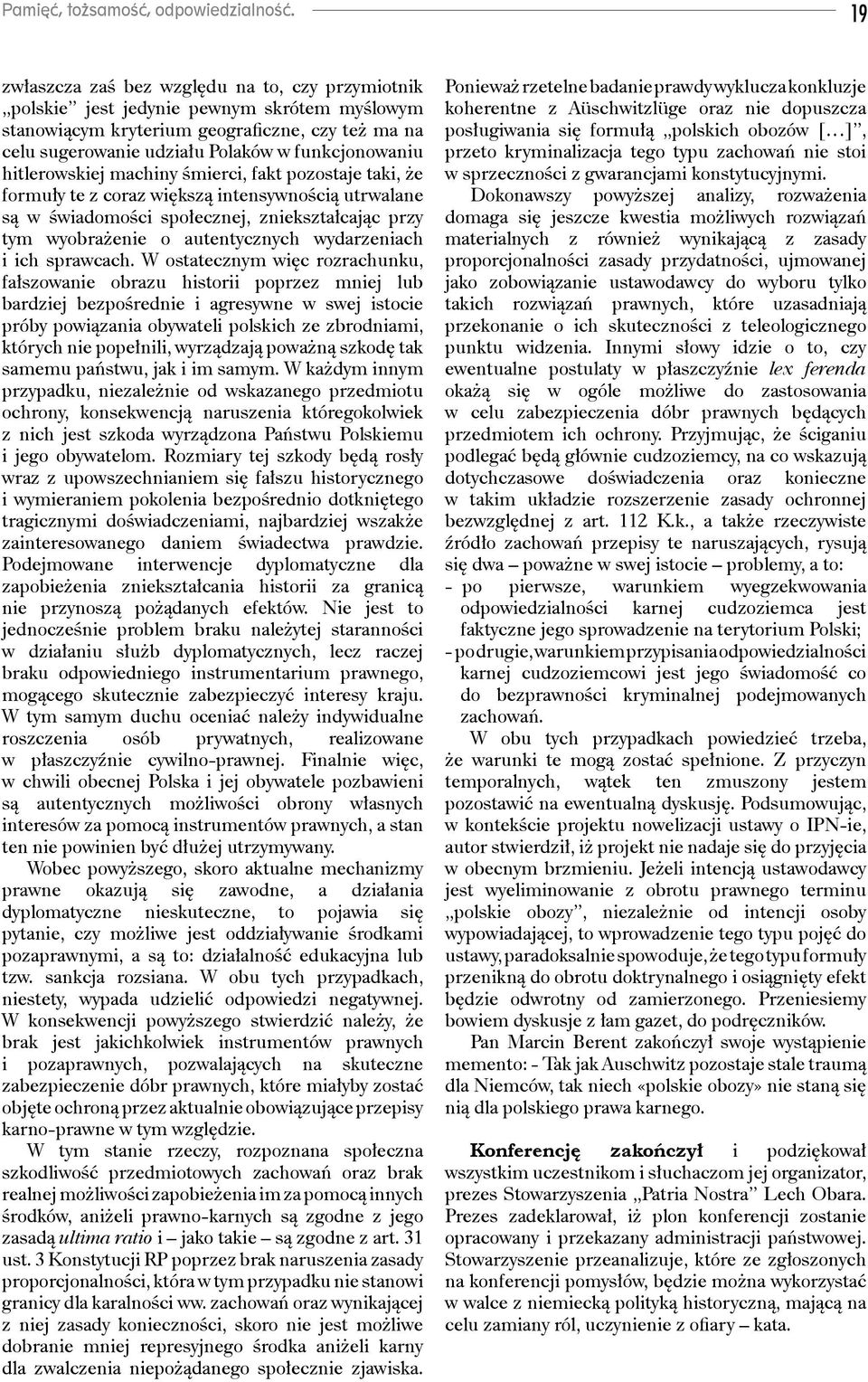 hitlerowskiej machiny śmierci, fakt pozostaje taki, że formuły te z coraz większą intensywnością utrwalane są w świadomości społecznej, zniekształcając przy tym wyobrażenie o autentycznych
