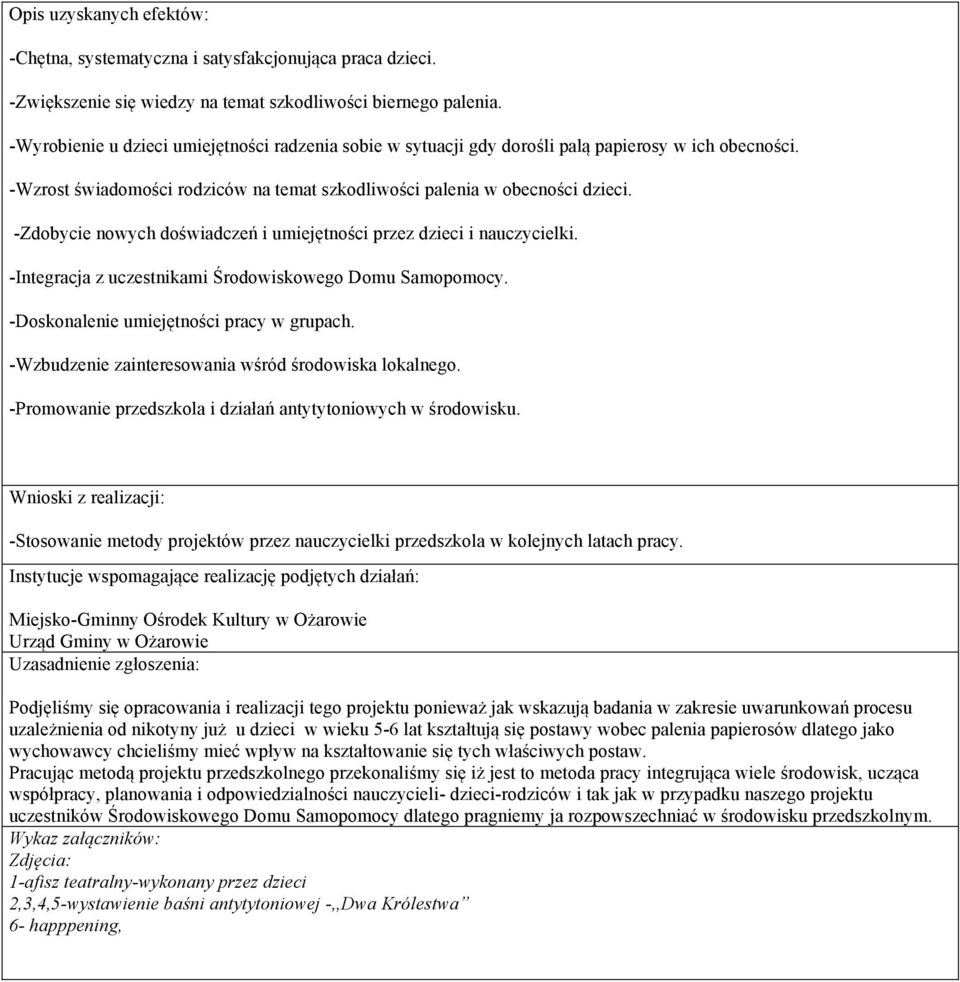 -Zdobycie nowych doświadczeń i umiejętności przez dzieci i nauczycielki. -Integracja z uczestnikami Środowiskowego Domu Samopomocy. -Doskonalenie umiejętności pracy w grupach.