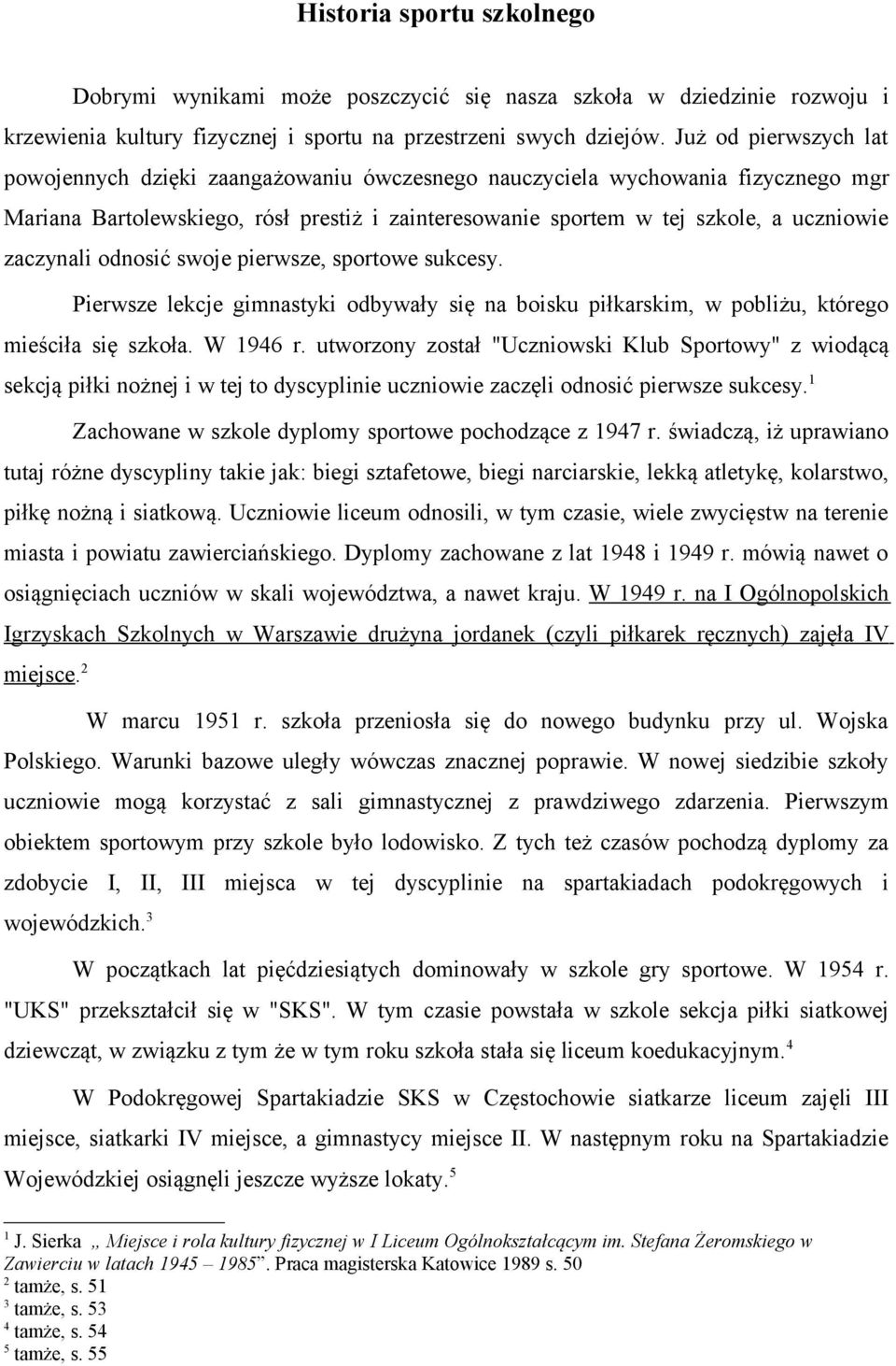 zaczynali odnosić swoje pierwsze, sportowe sukcesy. Pierwsze lekcje gimnastyki odbywały się na boisku piłkarskim, w pobliżu, którego mieściła się szkoła. W 1946 r.