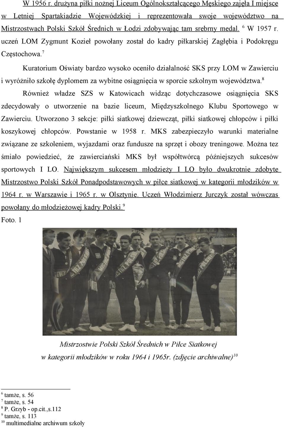 zdobywając tam srebrny medal. 6 W 1957 r. uczeń LOM Zygmunt Kozieł powołany został do kadry piłkarskiej Zagłębia i Podokręgu Częstochowa.