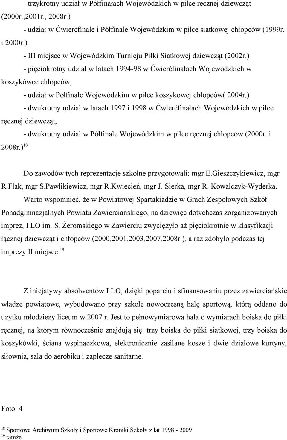 ) - pięciokrotny udział w latach 1994-98 w Ćwierćfinałach Wojewódzkich w koszykówce chłopców, - udział w Półfinale Wojewódzkim w piłce koszykowej chłopców( 2004r.