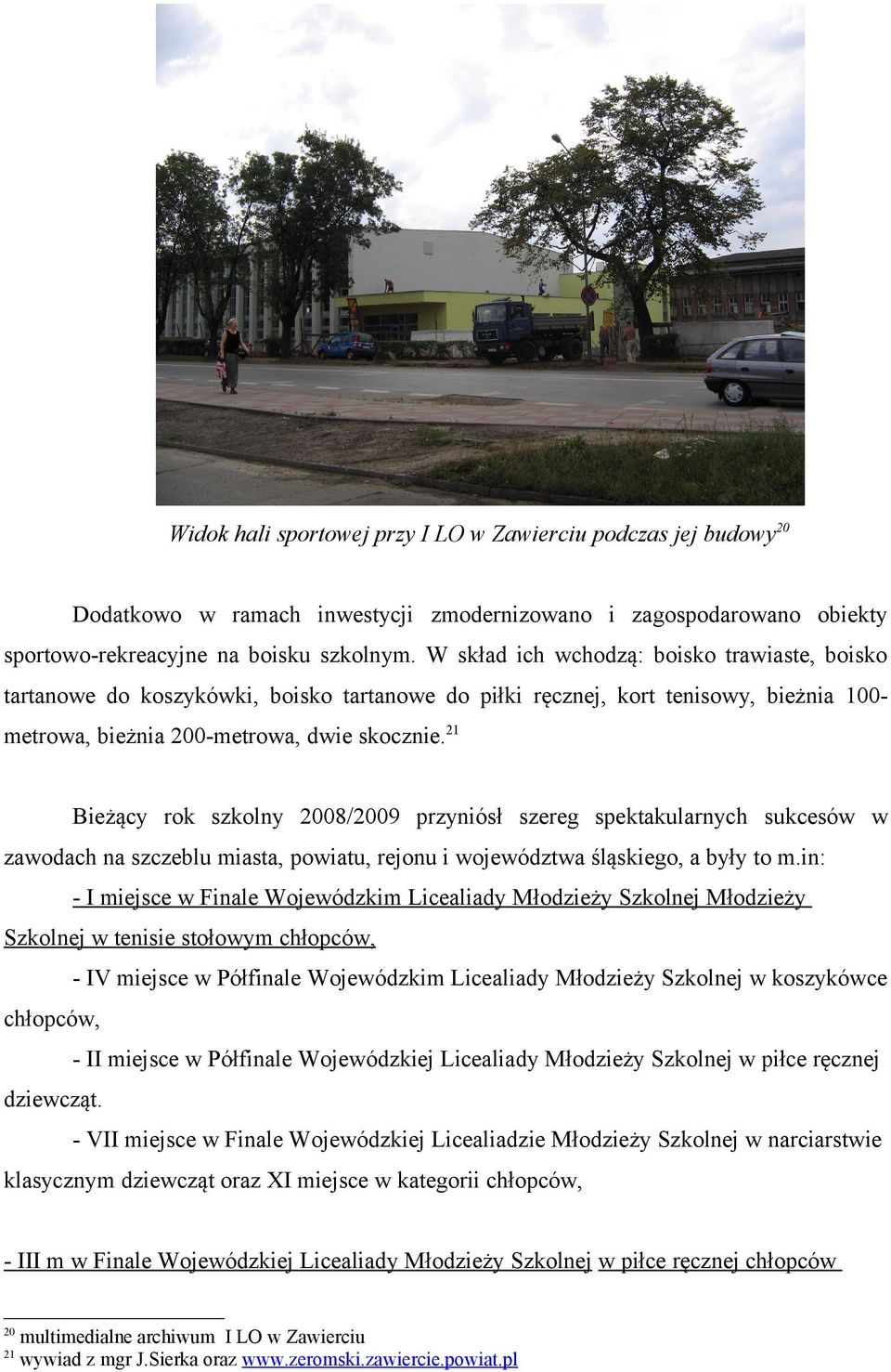 21 Bieżący rok szkolny 2008/2009 przyniósł szereg spektakularnych sukcesów w zawodach na szczeblu miasta, powiatu, rejonu i województwa śląskiego, a były to m.