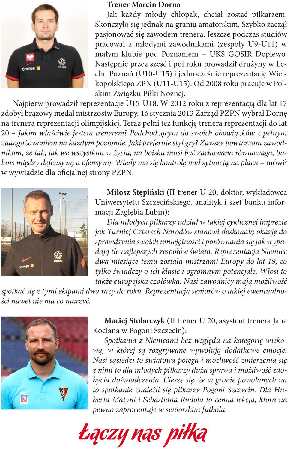 Następnie przez sześć i pół roku prowadził drużyny w Lechu Poznań (U10-U15) i jednocześnie reprezentację Wielkopolskiego ZPN (U11-U15). Od 2008 roku pracuje w Polskim Związku Piłki Nożnej.