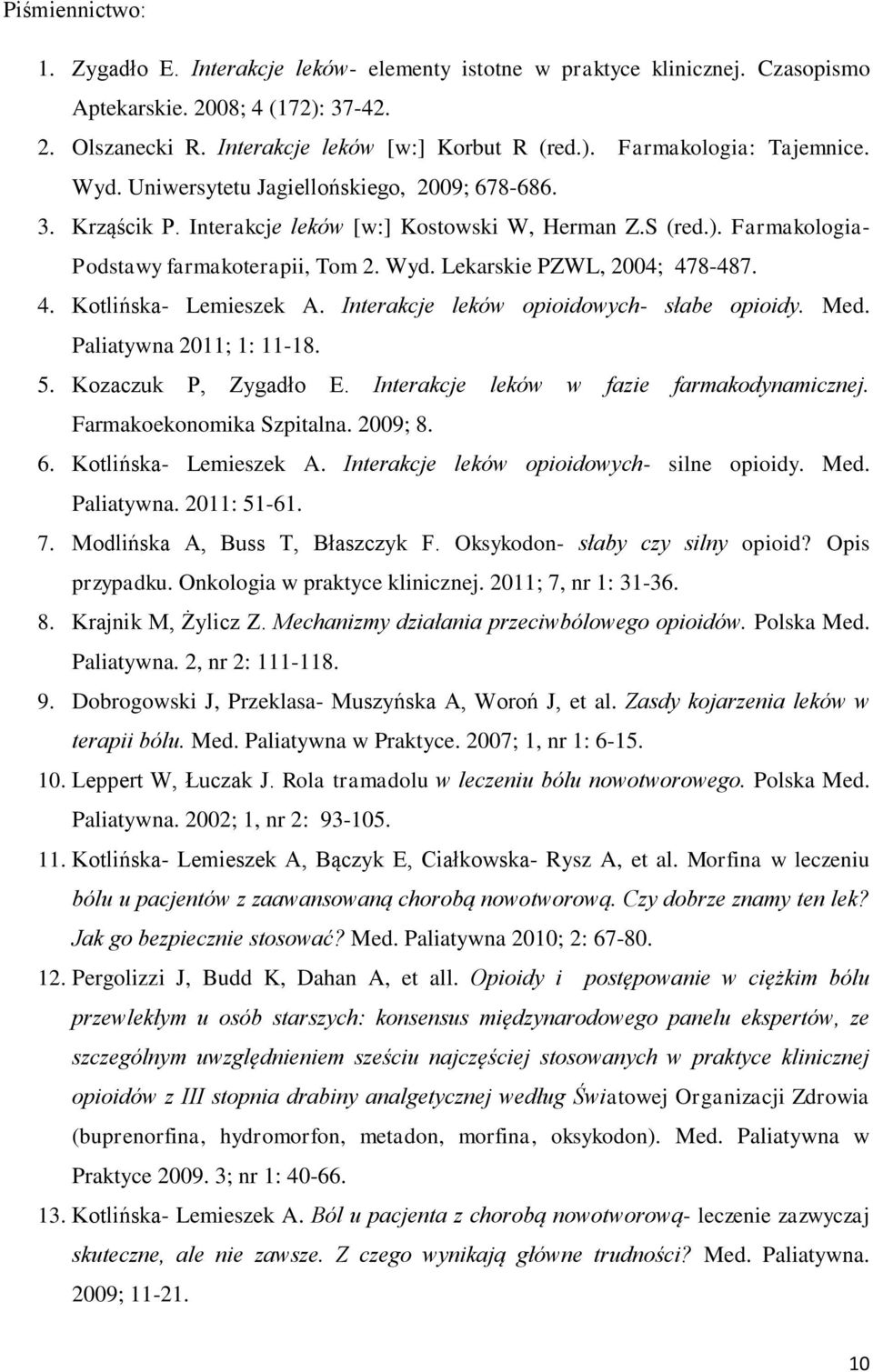 4. Kotlińska- Lemieszek A. Interakcje leków opioidowych- słabe opioidy. Med. Paliatywna 2011; 1: 11-18. 5. Kozaczuk P, Zygadło E. Interakcje leków w fazie farmakodynamicznej.