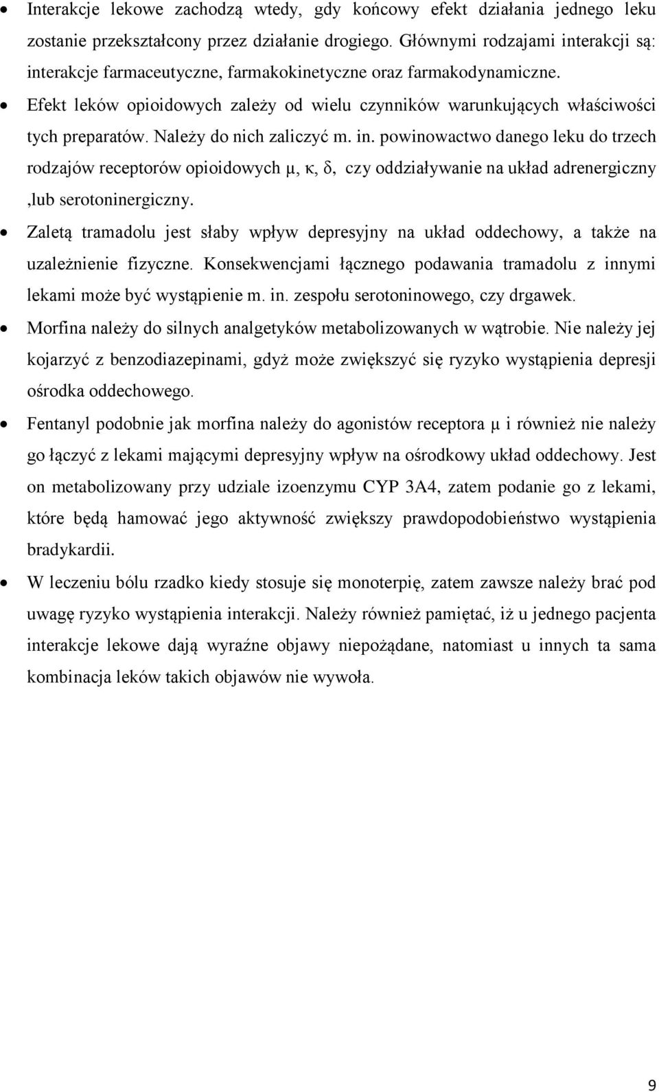 Należy do nich zaliczyć m. in. powinowactwo danego leku do trzech rodzajów receptorów opioidowych µ, κ, δ, czy oddziaływanie na układ adrenergiczny,lub serotoninergiczny.