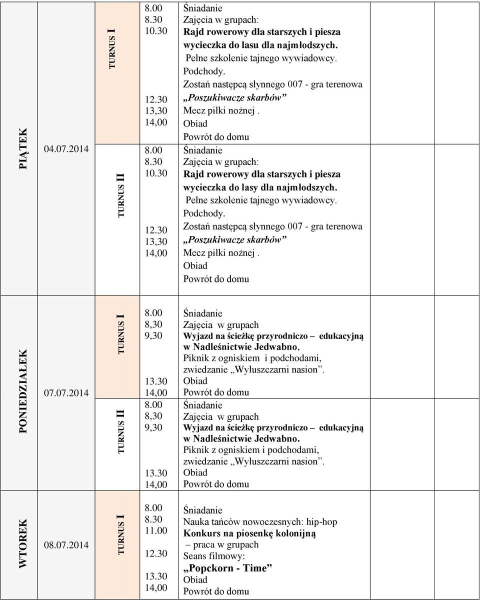 Podchody. Zostań następcą słynnego 007 - gra terenowa Poszukiwacze skarbów Mecz piłki nożnej. 07.07.2014 I 8,30 8,30 Wyjazd na ścieżkę przyrodniczo edukacyjną w Nadleśnictwie Jedwabno, Piknik z ogniskiem i podchodami, zwiedzanie Wyłuszczarni nasion.