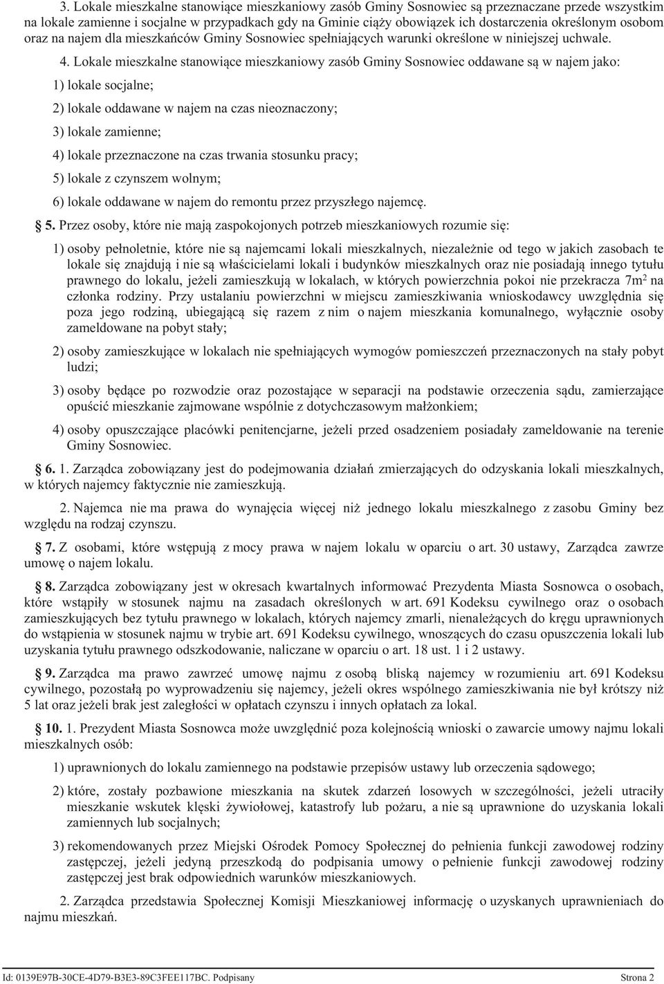 Lokale mieszkalne stanowiące mieszkaniowy zasób Gminy Sosnowiec oddawane są w najem jako: 1) lokale socjalne; 2) lokale oddawane w najem na czas nieoznaczony; 3) lokale zamienne; 4) lokale