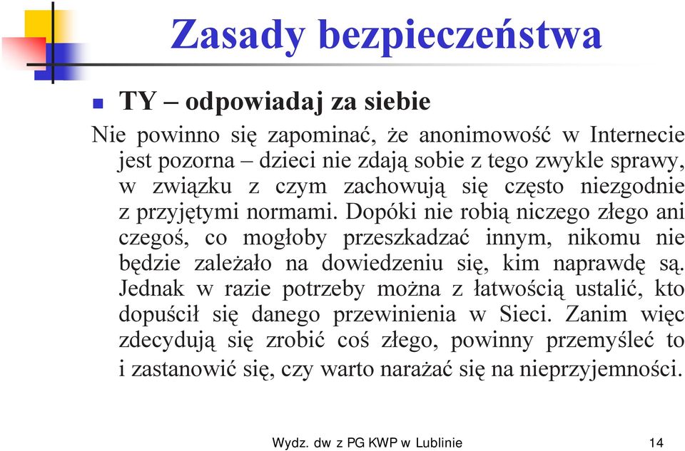 Dopóki nie robią niczego złego ani czegoś, co mogłoby przeszkadzać innym, nikomu nie będzie zależało na dowiedzeniu się, kim naprawdę są.