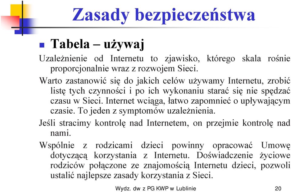 Internet wciąga, łatwo zapomnieć o upływającym czasie. To jeden z symptomów uzależnienia. Jeśli stracimy kontrolę nad Internetem, on przejmie kontrolę nad nami.