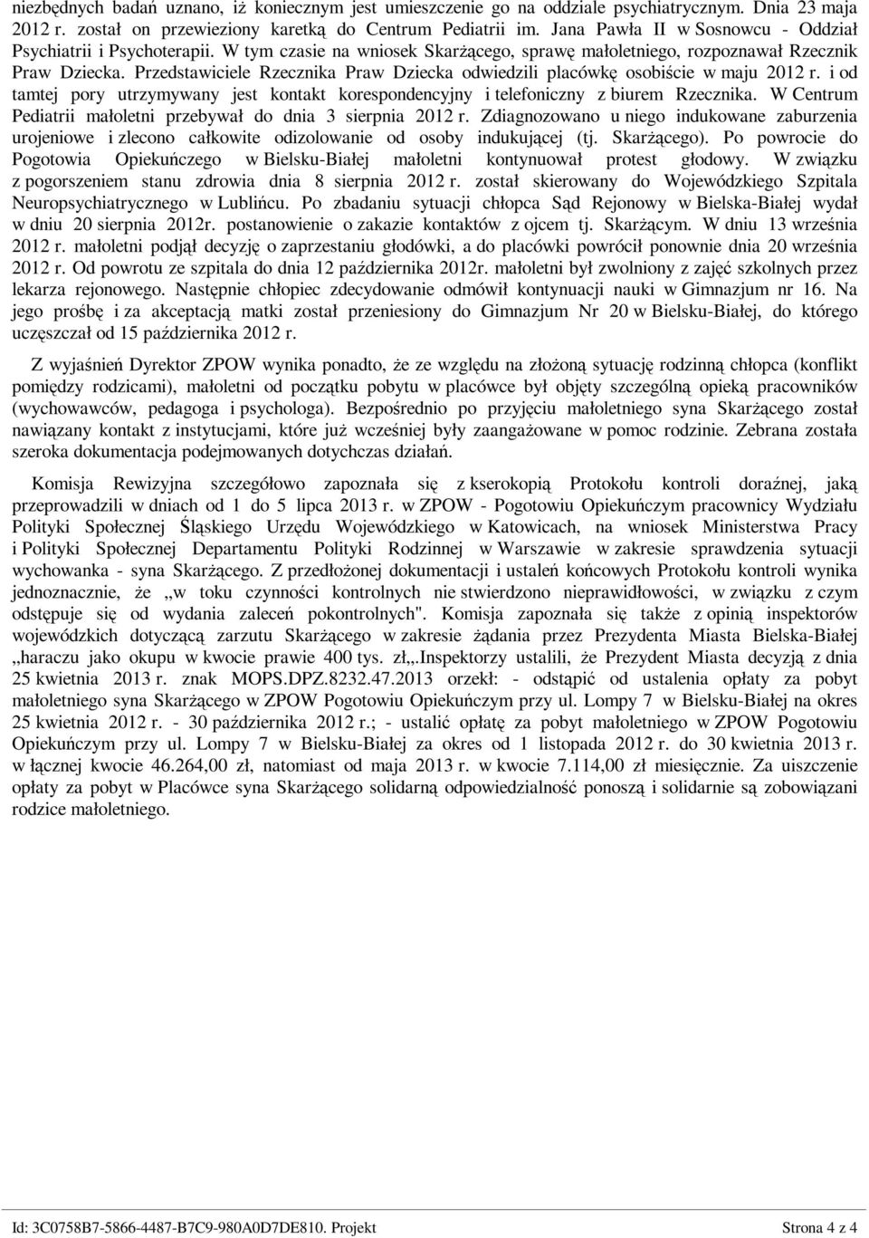 Przedstawiciele Rzecznika Praw Dziecka odwiedzili placówkę osobiście w maju 2012 r. i od tamtej pory utrzymywany jest kontakt korespondencyjny i telefoniczny z biurem Rzecznika.