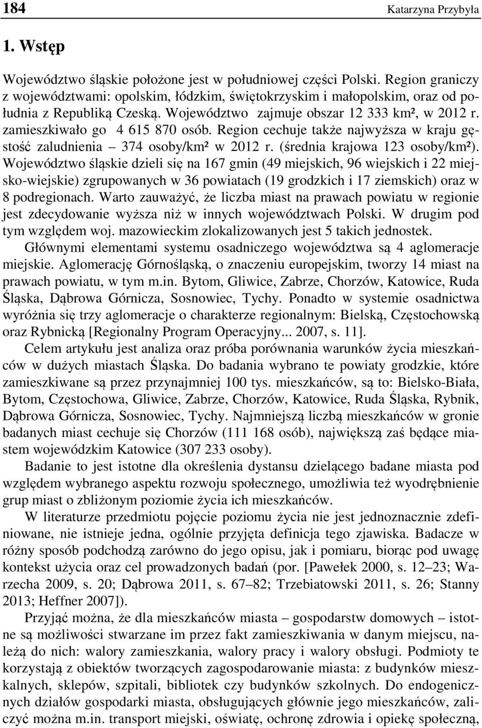 Województwo śląske dzel sę na 167 gmn (49 mejskch, 96 wejskch 22 mejsko-wejske) zgrupowanych w 36 powatach (19 grodzkch 17 zemskch) oraz w 8 podregonach.