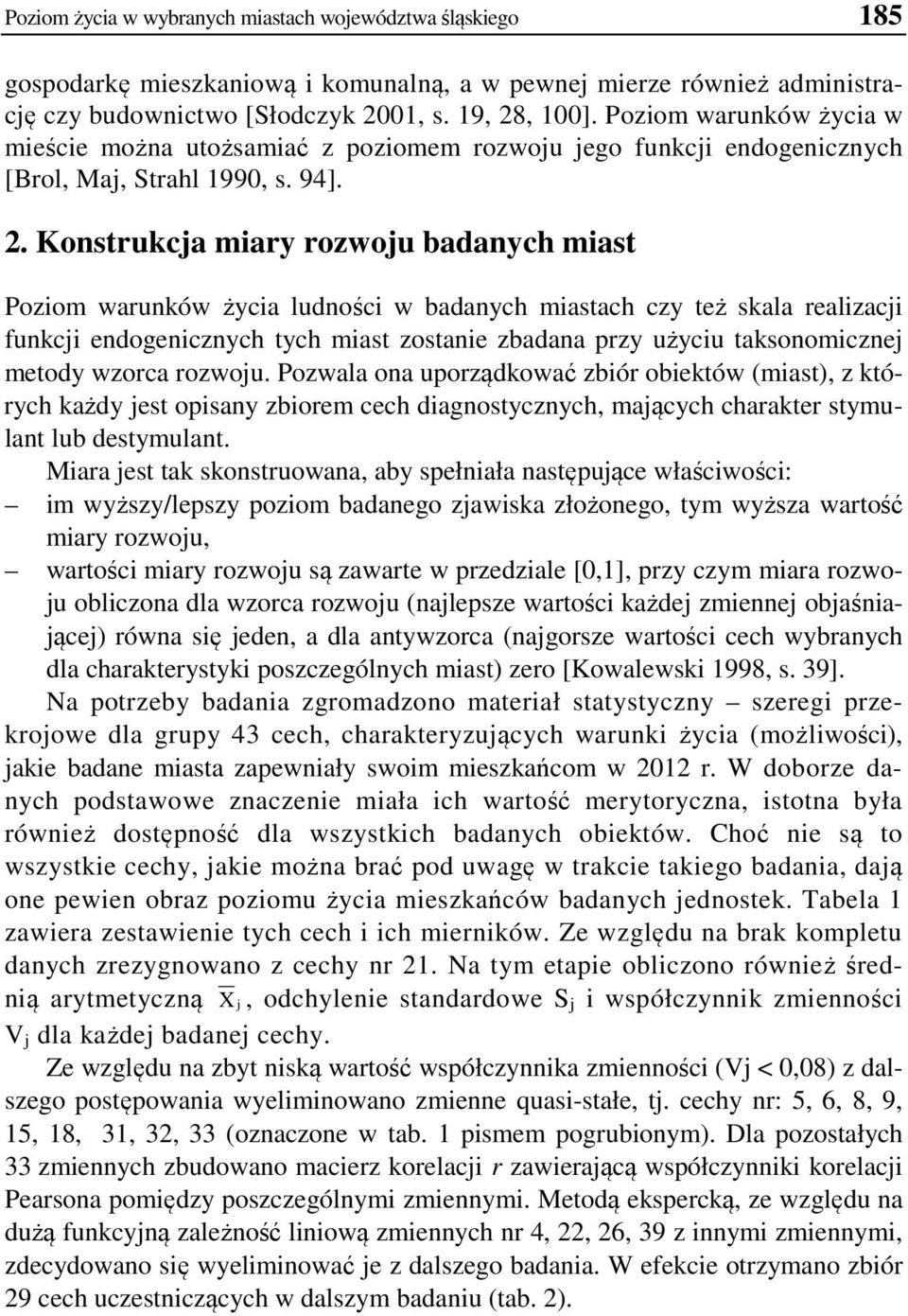 Konstrukcja mary rozwoju badanych mast Pozom warunków życa ludnośc w badanych mastach czy też skala realzacj funkcj endogencznych tych mast zostane zbadana przy użycu taksonomcznej metody wzorca