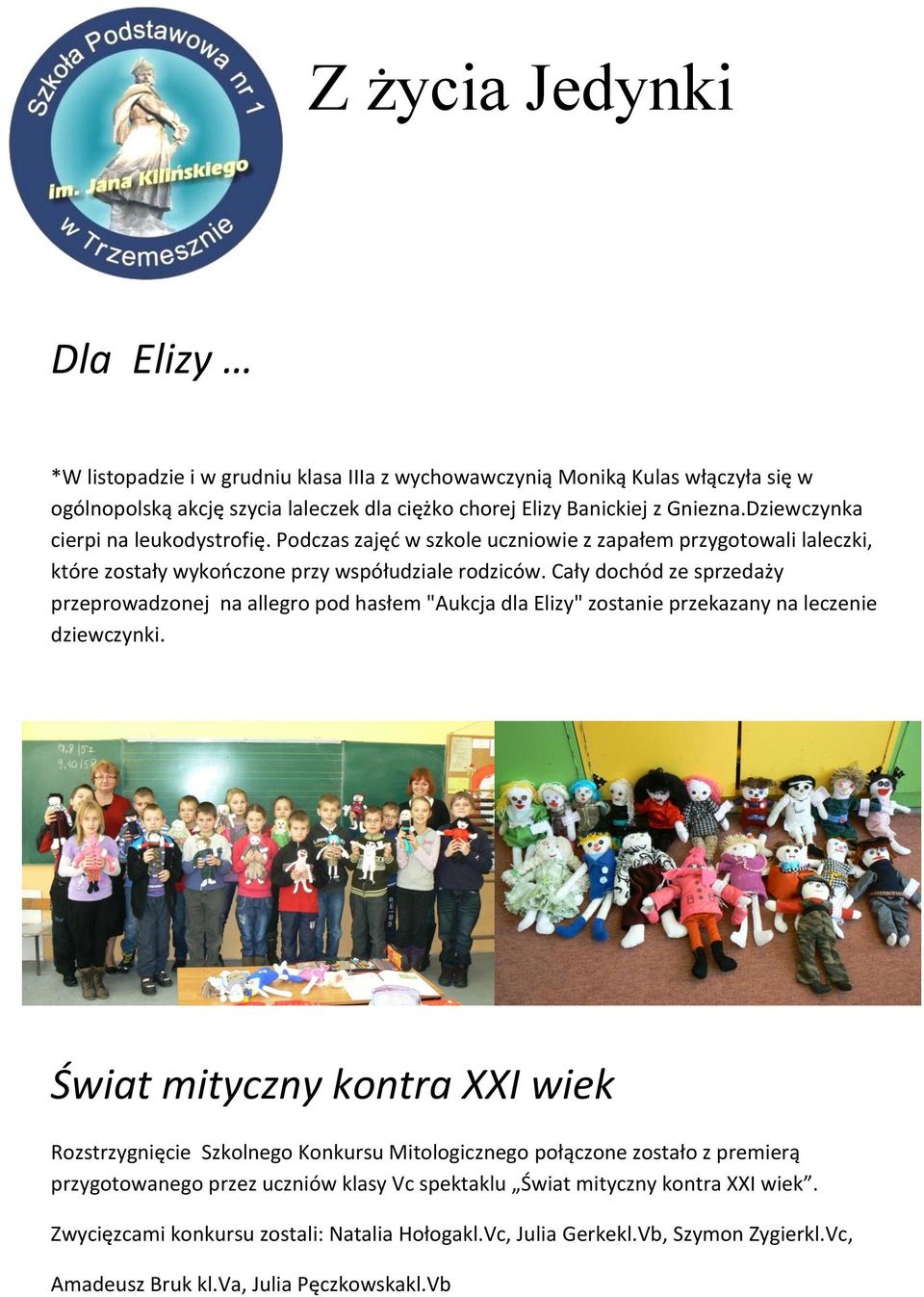 Cały dochód ze sprzedaży przeprowadzonej na allegro pod hasłem "Aukcja dla Elizy" zostanie przekazany na leczenie dziewczynki.