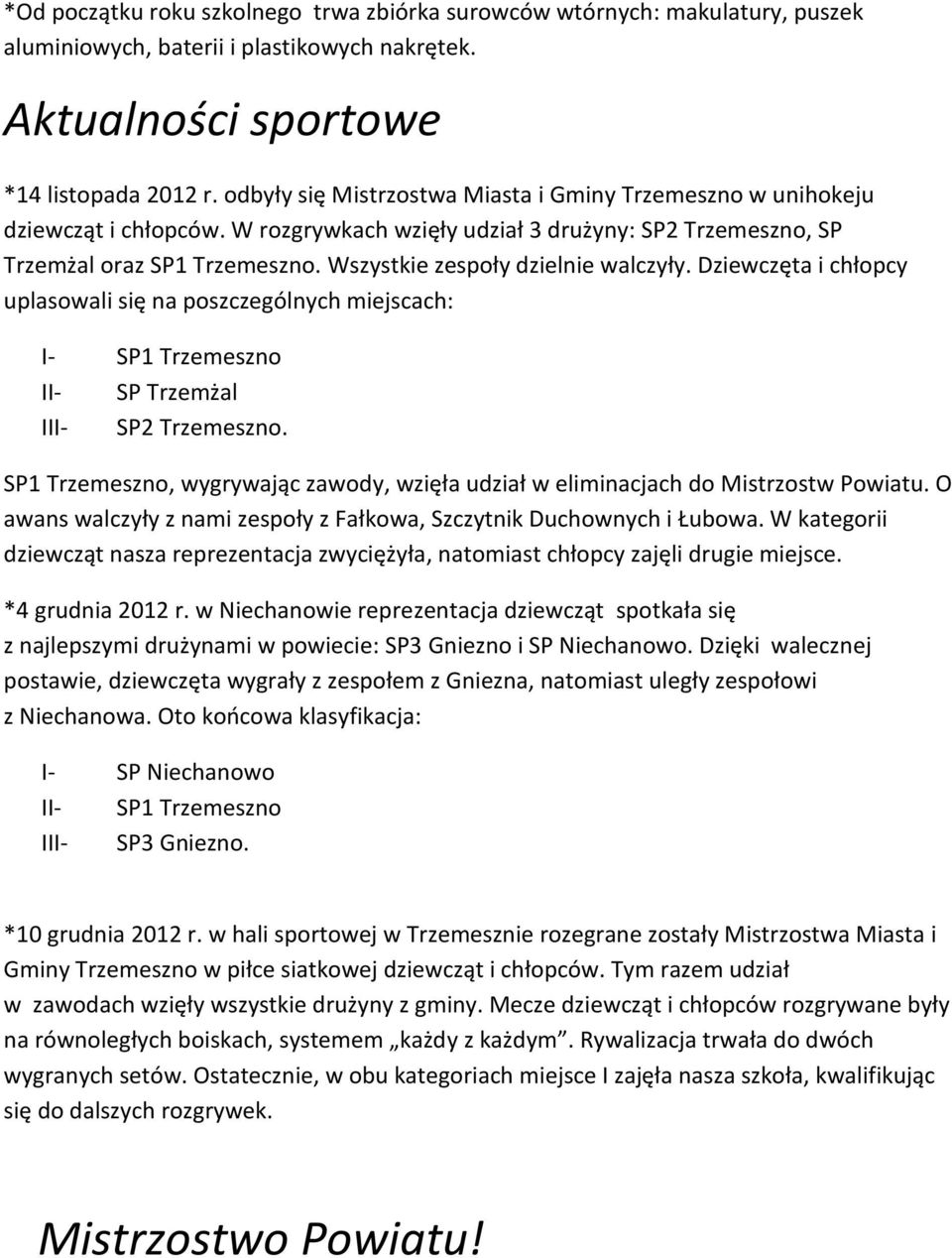 Wszystkie zespoły dzielnie walczyły. Dziewczęta i chłopcy uplasowali się na poszczególnych miejscach: I- SP1 Trzemeszno II- SP Trzemżal III- SP2 Trzemeszno.