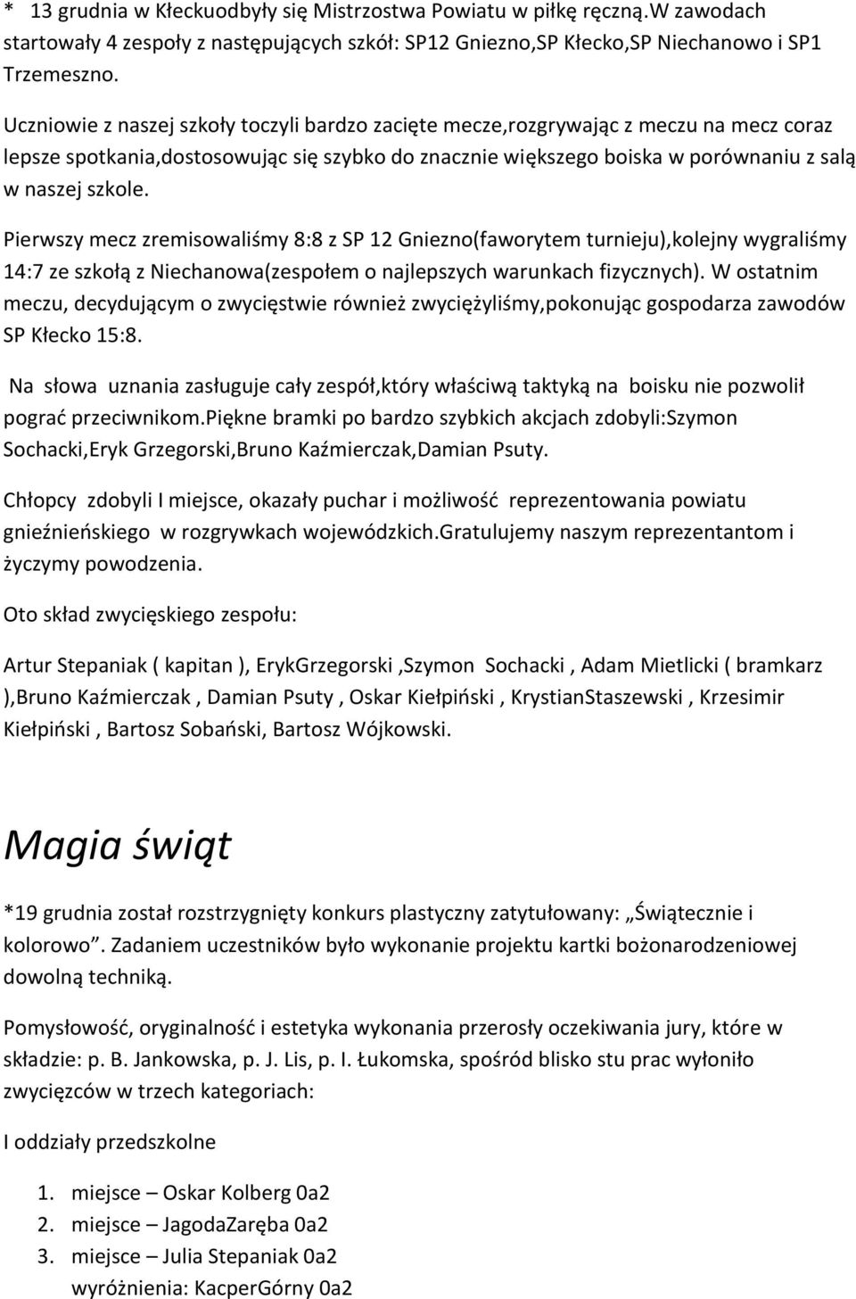 Pierwszy mecz zremisowaliśmy 8:8 z SP 12 Gniezno(faworytem turnieju),kolejny wygraliśmy 14:7 ze szkołą z Niechanowa(zespołem o najlepszych warunkach fizycznych).