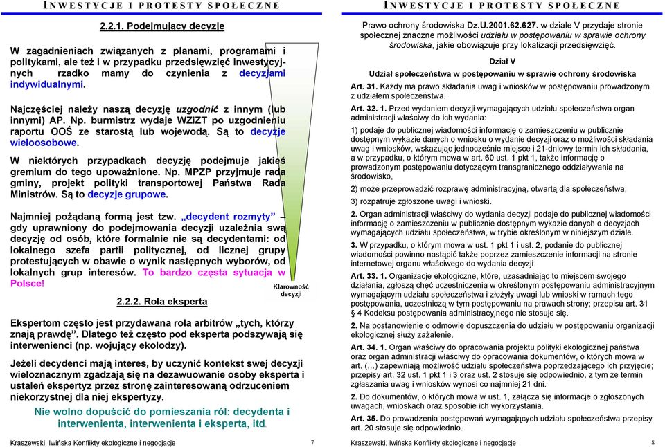 W niektórych przypadkach decyzję podejmuje jakieś gremium do tego upoważnione. Np. MPZP przyjmuje rada gminy, projekt polityki transportowej Państwa Rada Ministrów. Są to decyzje grupowe.