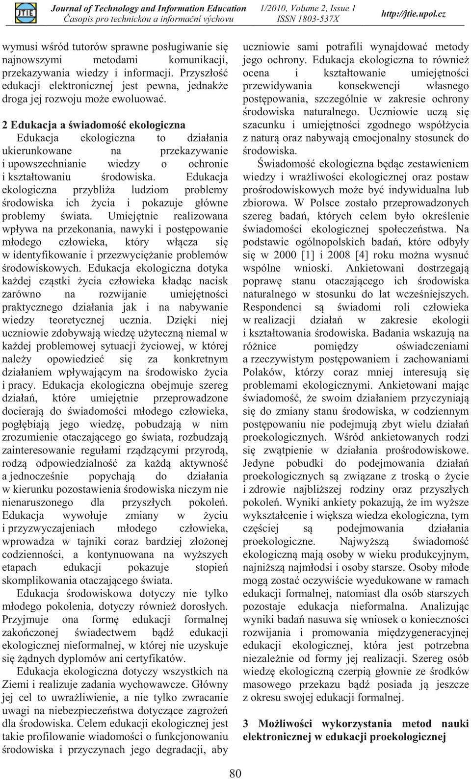 2 Edukacja a świadomość ekologiczna Edukacja ekologiczna to działania ukierunkowane na przekazywanie i upowszechnianie wiedzy o ochronie i kształtowaniu środowiska.