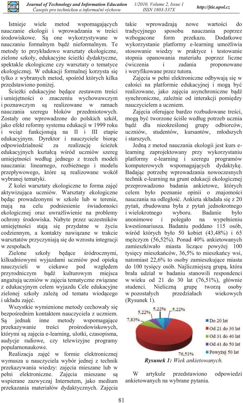 W edukacji formalnej korzysta się tylko z wybranych metod, spośród których kilka przedstawiono poniżej.