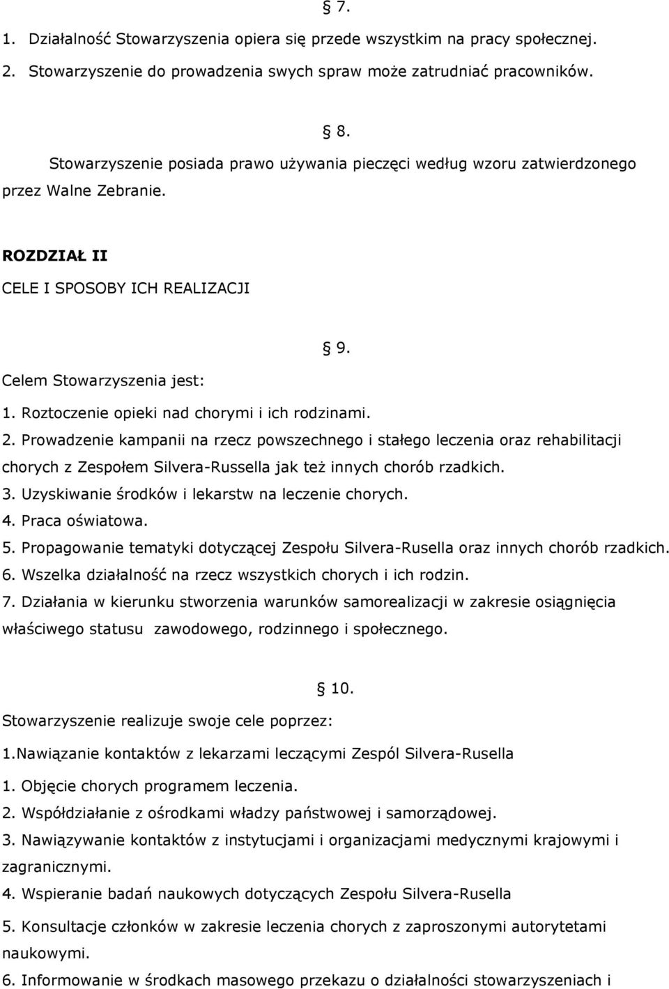 Roztoczenie opieki nad chorymi i ich rodzinami. 2. Prowadzenie kampanii na rzecz powszechnego i stałego leczenia oraz rehabilitacji chorych z Zespołem Silvera-Russella jak też innych chorób rzadkich.