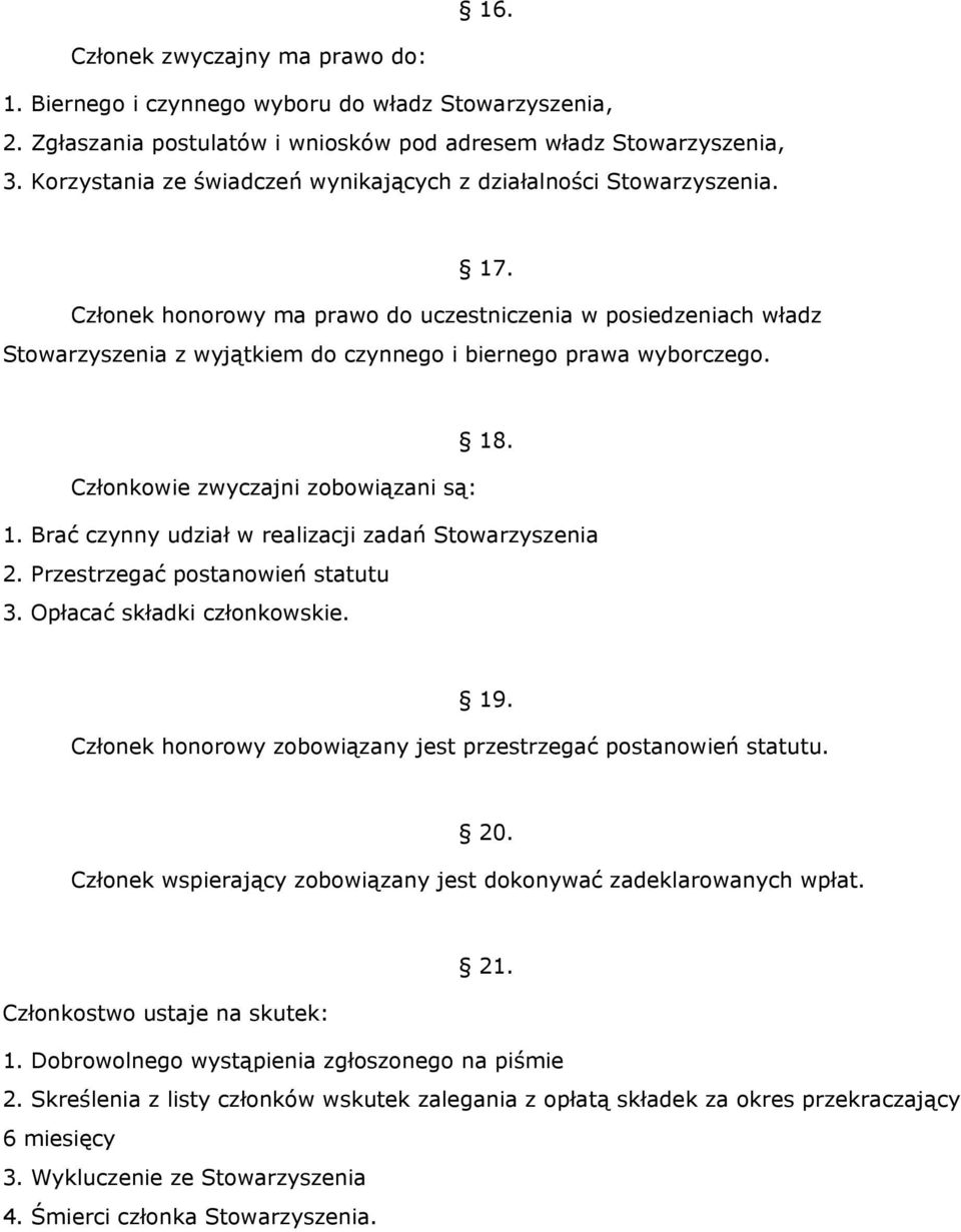 Członek honorowy ma prawo do uczestniczenia w posiedzeniach władz Stowarzyszenia z wyjątkiem do czynnego i biernego prawa wyborczego. 18. Członkowie zwyczajni zobowiązani są: 1.