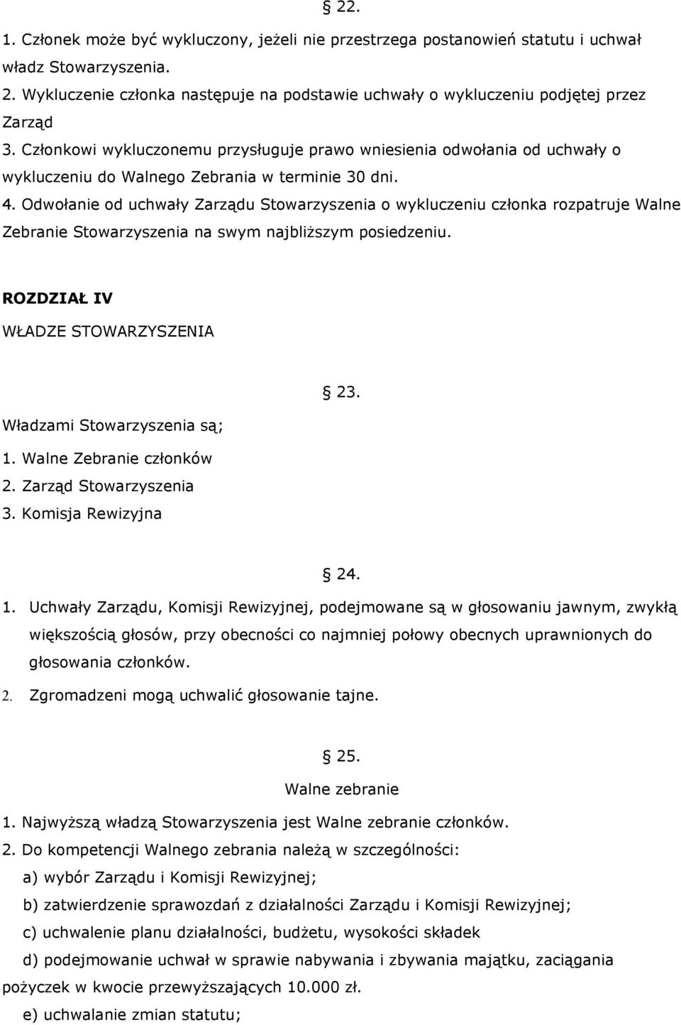 Członkowi wykluczonemu przysługuje prawo wniesienia odwołania od uchwały o wykluczeniu do Walnego Zebrania w terminie 30 dni. 4.