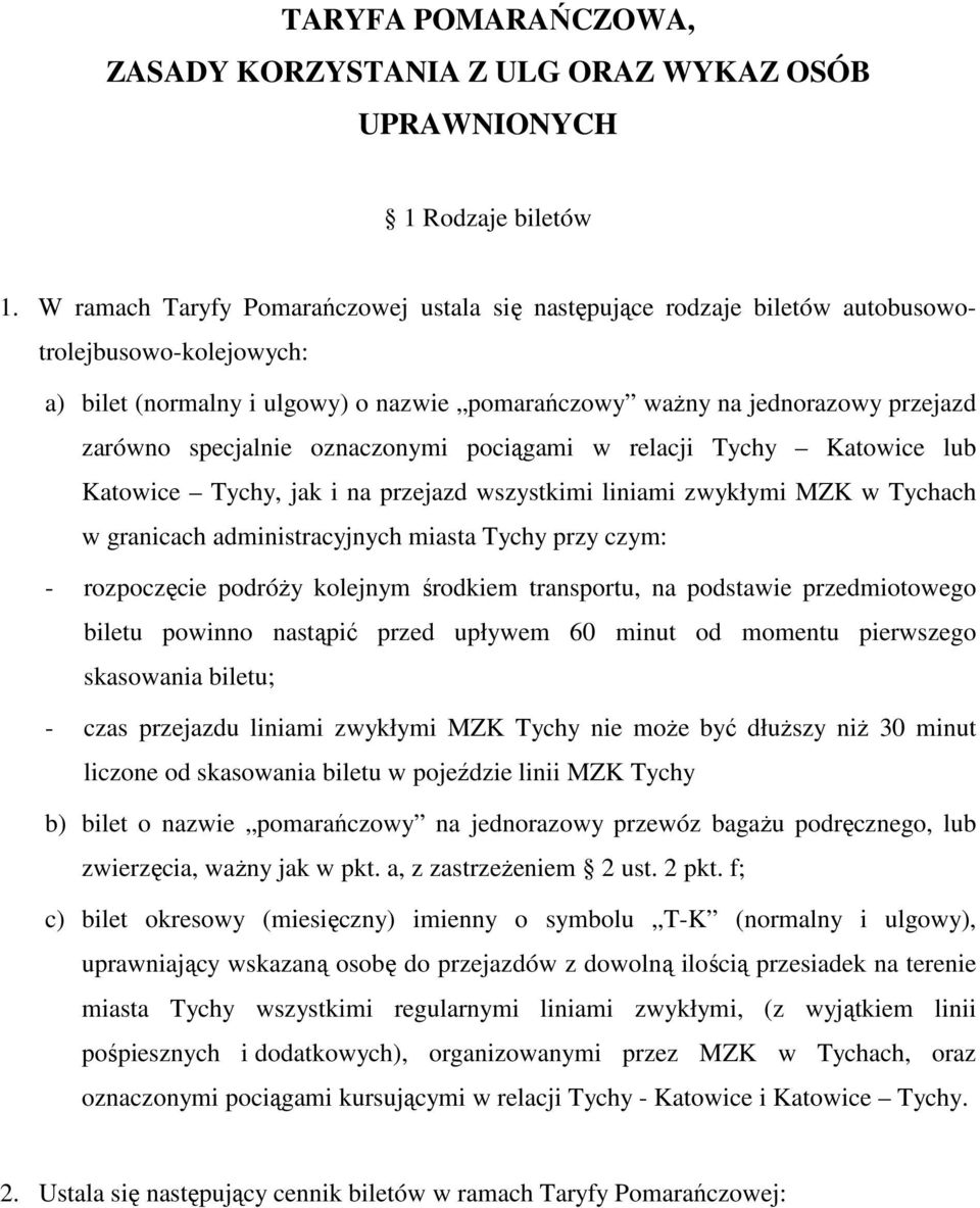 specjalnie oznaczonymi pociągami w relacji Tychy Katowice lub Katowice Tychy, jak i na przejazd wszystkimi liniami zwykłymi MZK w Tychach w granicach administracyjnych miasta Tychy przy czym: -