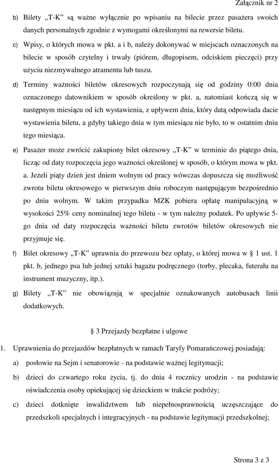 d) Terminy ważności biletów okresowych rozpoczynają się od godziny 0:00 dnia oznaczonego datownikiem w sposób określony w pkt.