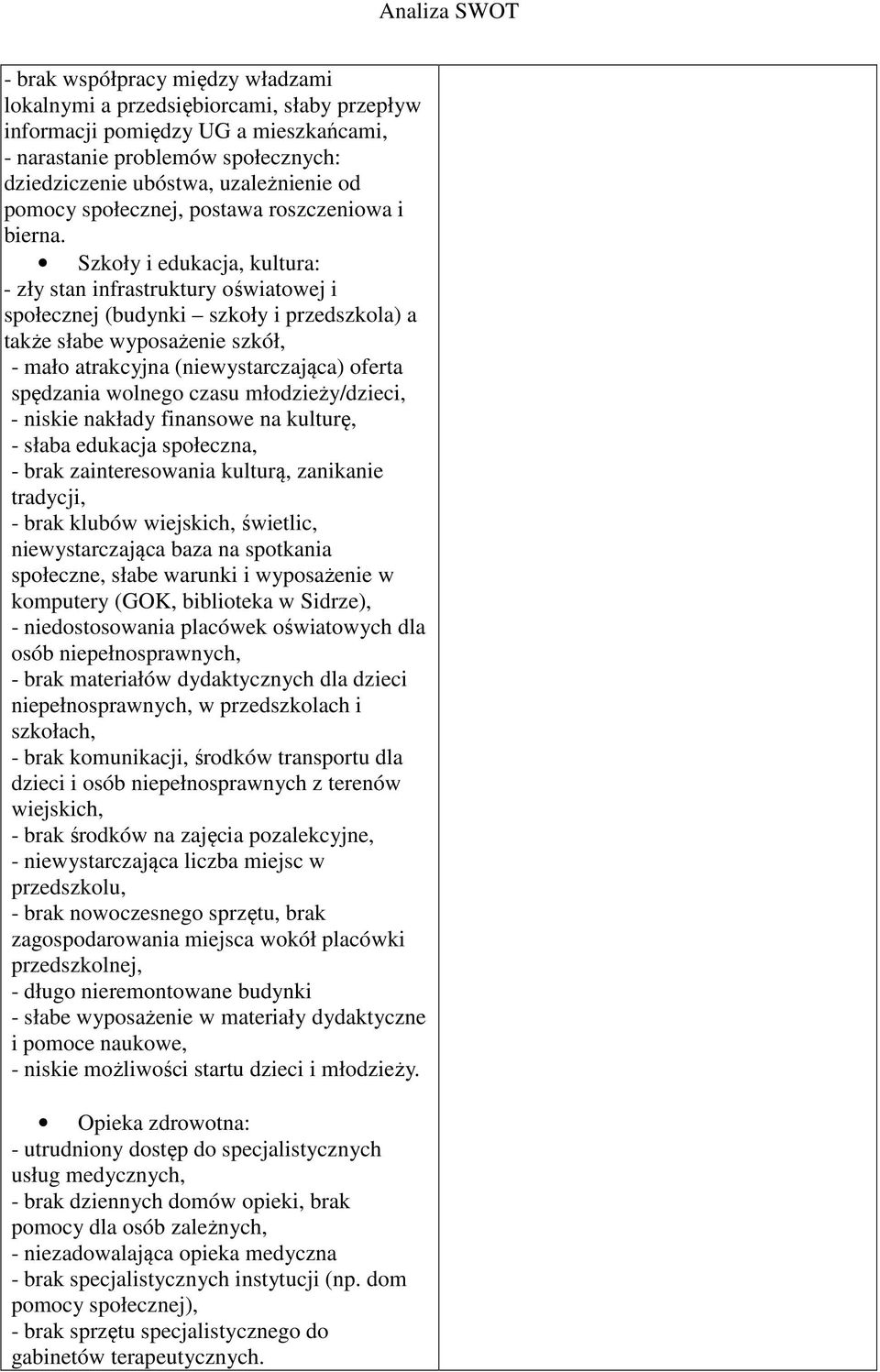 Szkoły i edukacja, kultura: - zły stan infrastruktury oświatowej i społecznej (budynki szkoły i przedszkola) a także słabe wyposażenie szkół, - mało atrakcyjna (niewystarczająca) oferta spędzania
