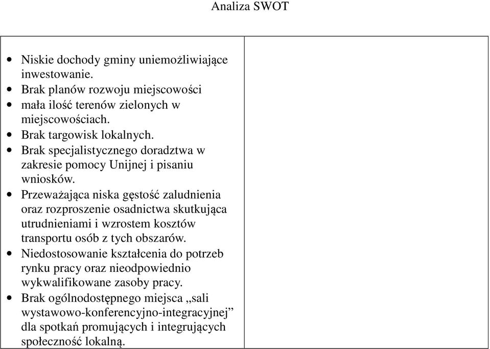 Przeważająca niska gęstość zaludnienia oraz rozproszenie osadnictwa skutkująca utrudnieniami i wzrostem kosztów transportu osób z tych obszarów.