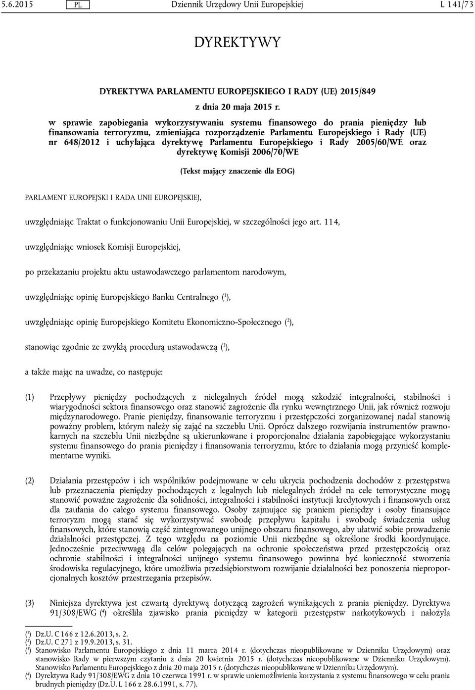 dyrektywę Parlamentu Europejskiego i Rady 2005/60/WE oraz dyrektywę Komisji 2006/70/WE (Tekst mający znaczenie dla EOG) PARLAMENT EUROPEJSKI I RADA UNII EUROPEJSKIEJ, uwzględniając Traktat o