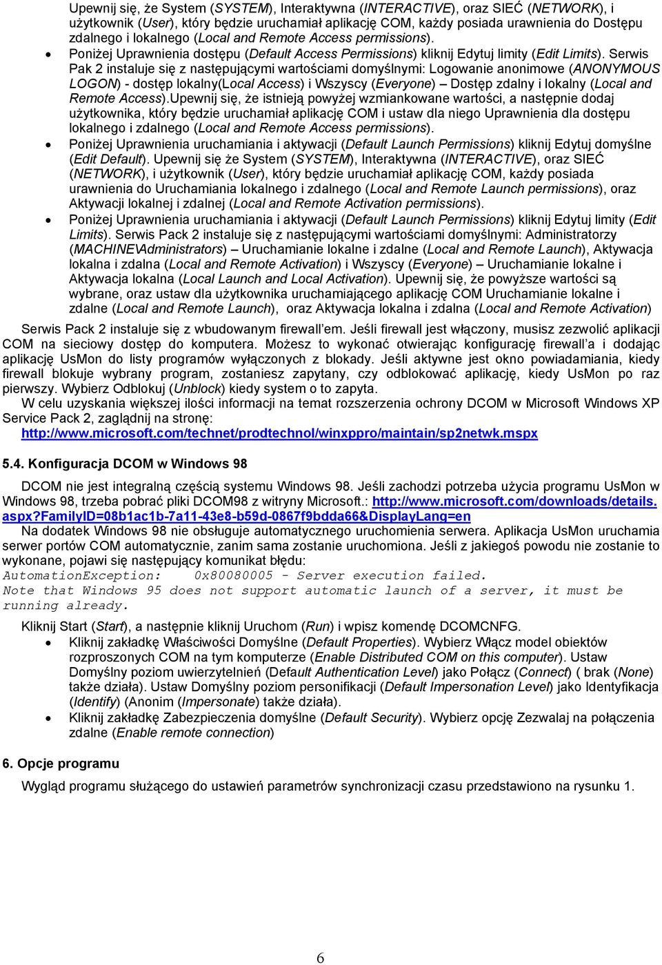 Serwis Pak 2 instaluje się z następującymi wartościami domyślnymi: Logowanie anonimowe (ANONYMOUS LOGON) - dostęp lokalny(local Access) i Wszyscy (Everyone) Dostęp zdalny i lokalny (Local and Remote