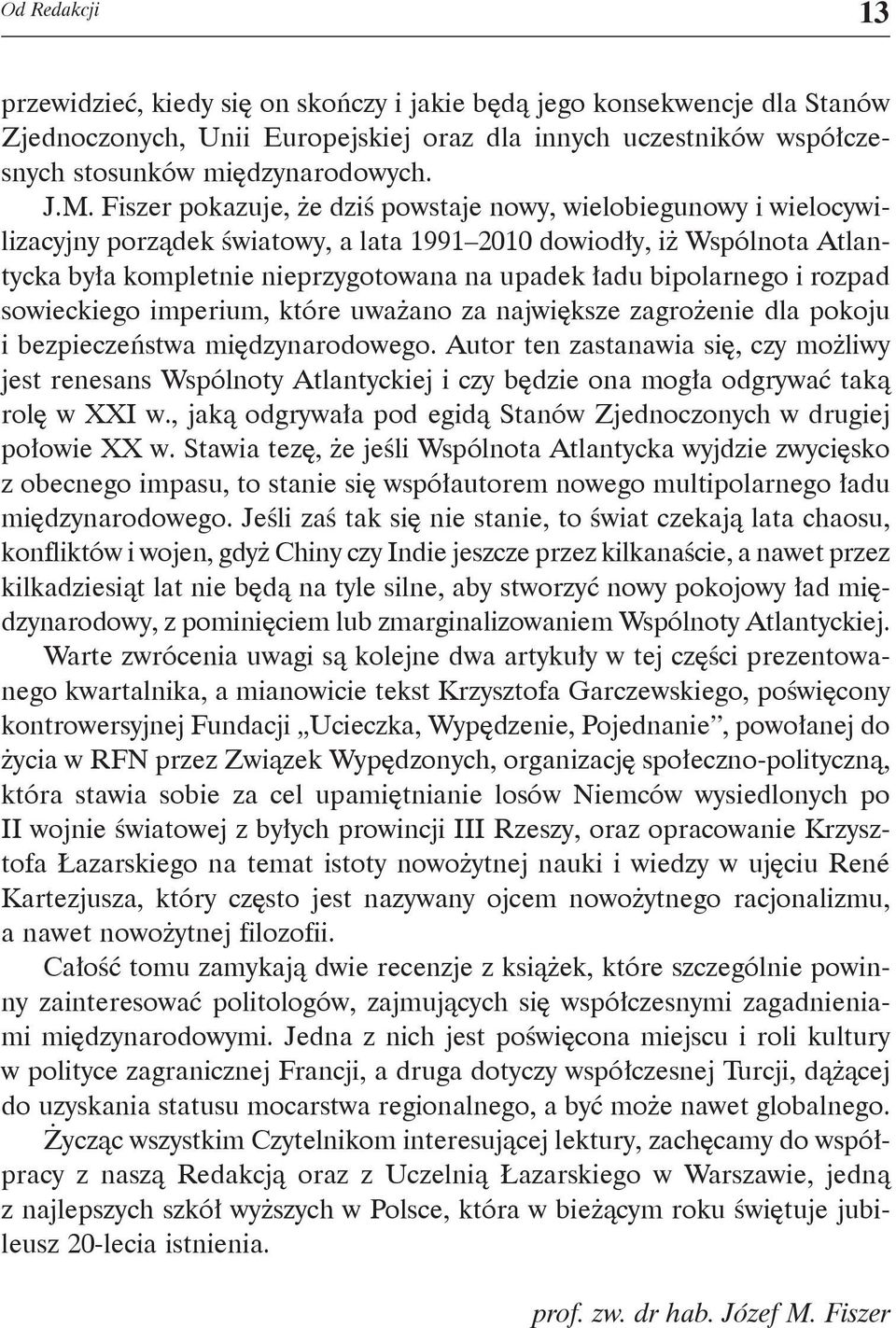 bipolarnego i rozpad sowieckiego imperium, które uważano za największe zagrożenie dla pokoju i bezpieczeństwa międzynarodowego.