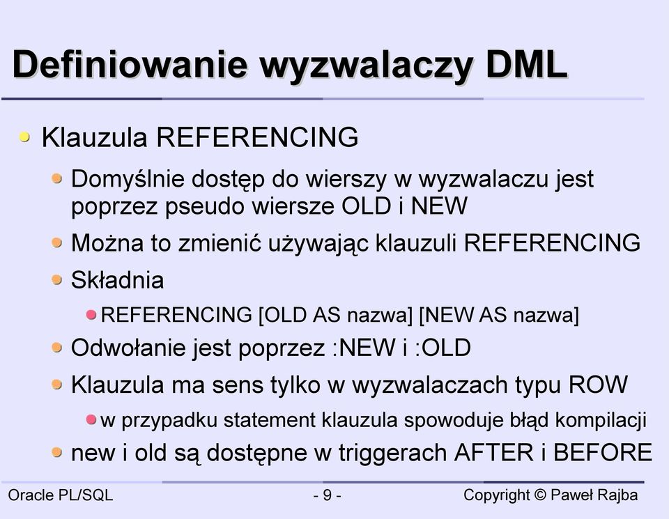 nazwa] [NEW AS nazwa] Odwołanie jest poprzez :NEW i :OLD Klauzula ma sens tylko w wyzwalaczach typu ROW